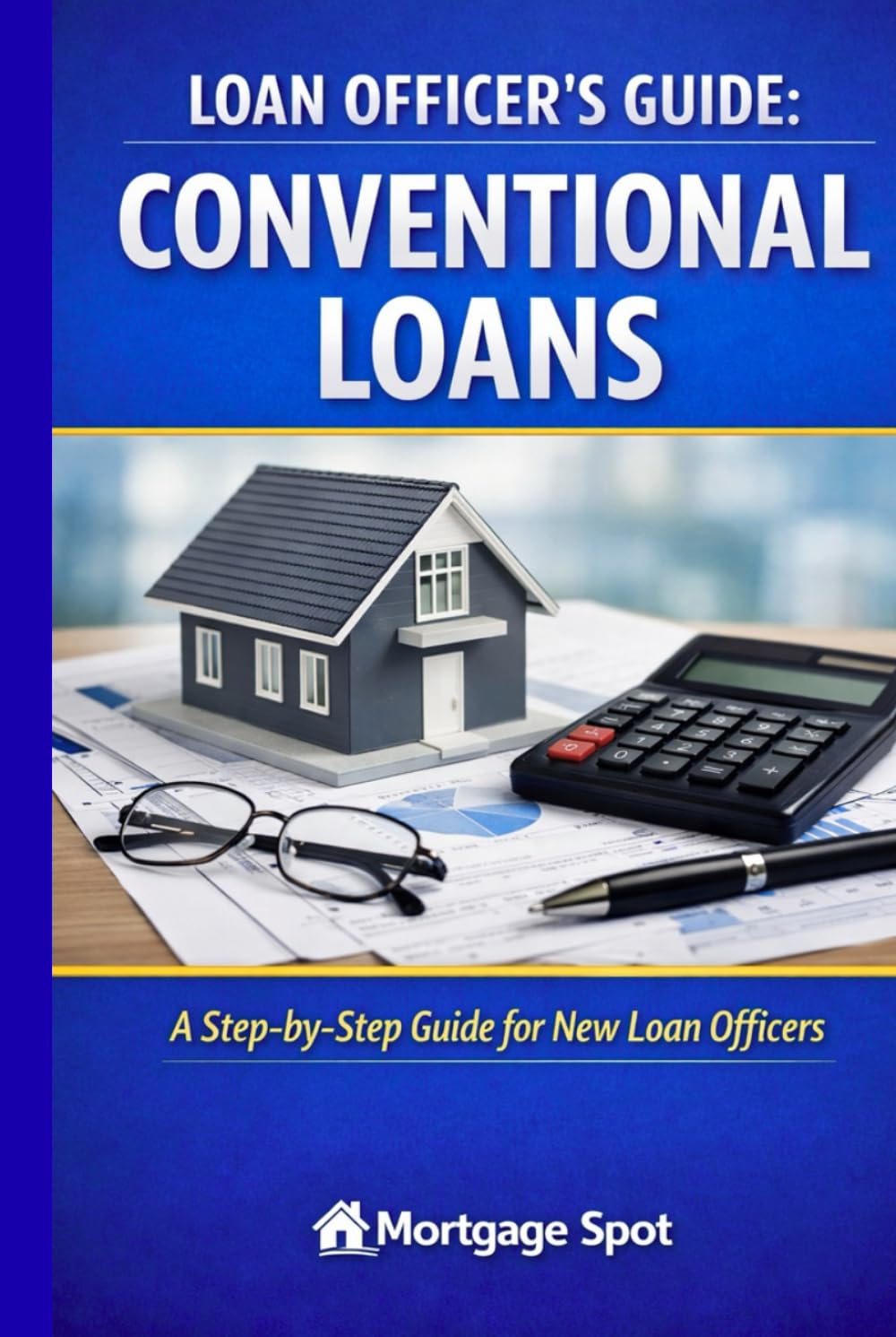 Loan Officer's Guide: Conventional Loans: A Step-by Step Guide for New Loan Officers