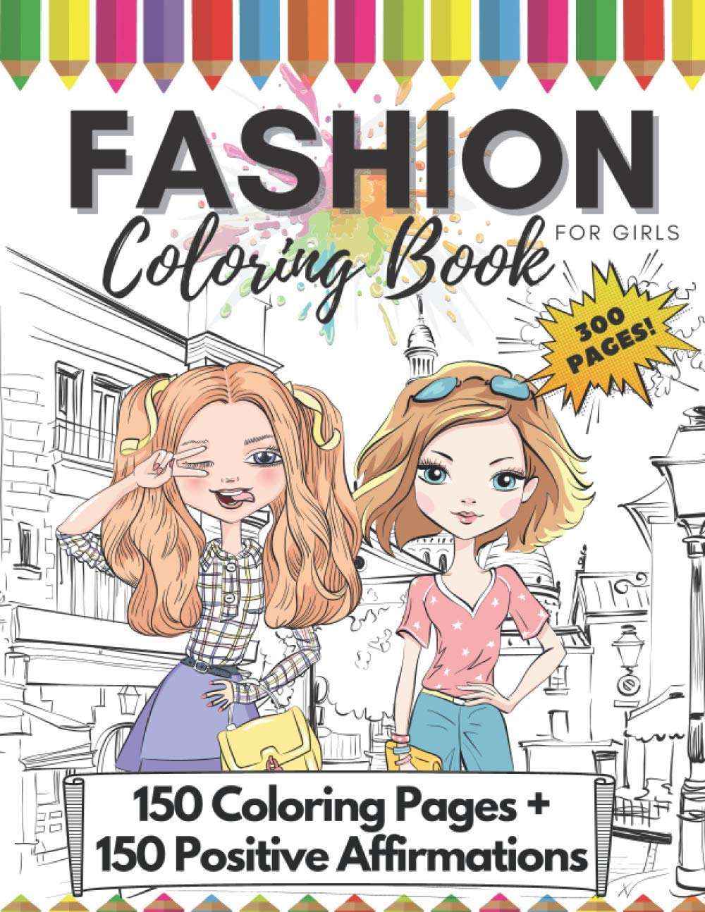 Fashion Coloring Book for Girls, 300 Pages: 150 Coloring Pages + 150 Positive Affirmations: Girls Fashion Coloring and Drawing Book for Kids, Teens| Girl Power Color Book Fun Style