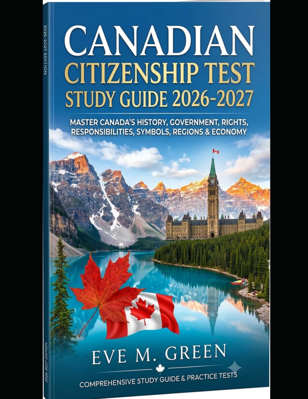 Canadian Citizenship Test Study Guide 2026-2027: Master Canada's History, Government, Rights, Responsibilities, Symbols, Regions & Economy