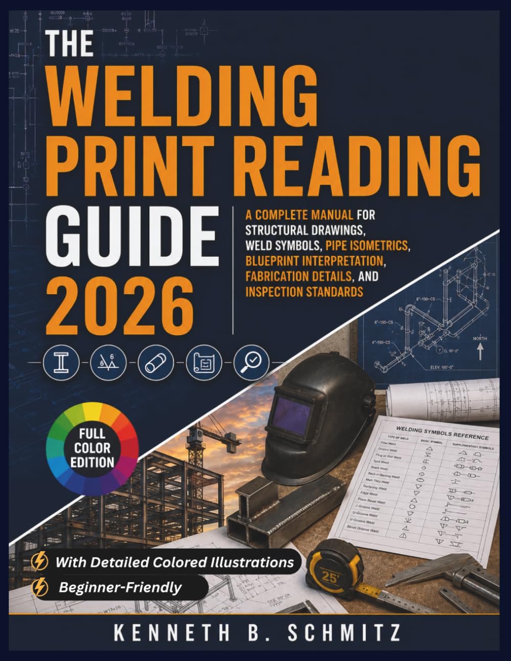 The Welding Print Reading Guide 2026: A Complete Manual for Structural Drawings, Weld Symbols, Pipe Isometrics, Blueprint Interpretation, Fabrication Details, and Inspection Standards