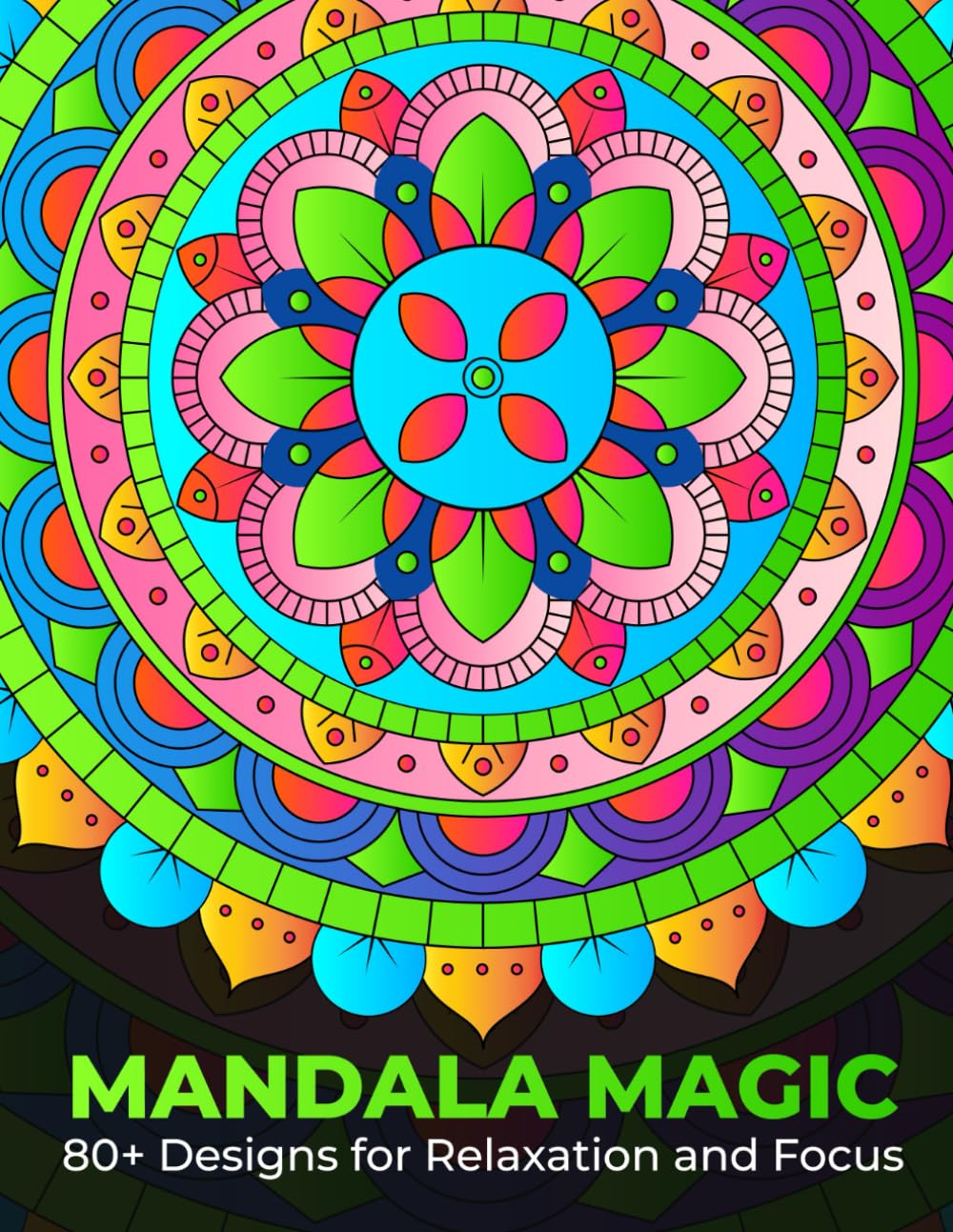 Mandala Magic: 80+ Designs for Relaxation, Focus, and Stress Relief: Discover the Power of Mandalas to Soothe the Mind, Enhance Creativity, and Cultivate Mindfulness