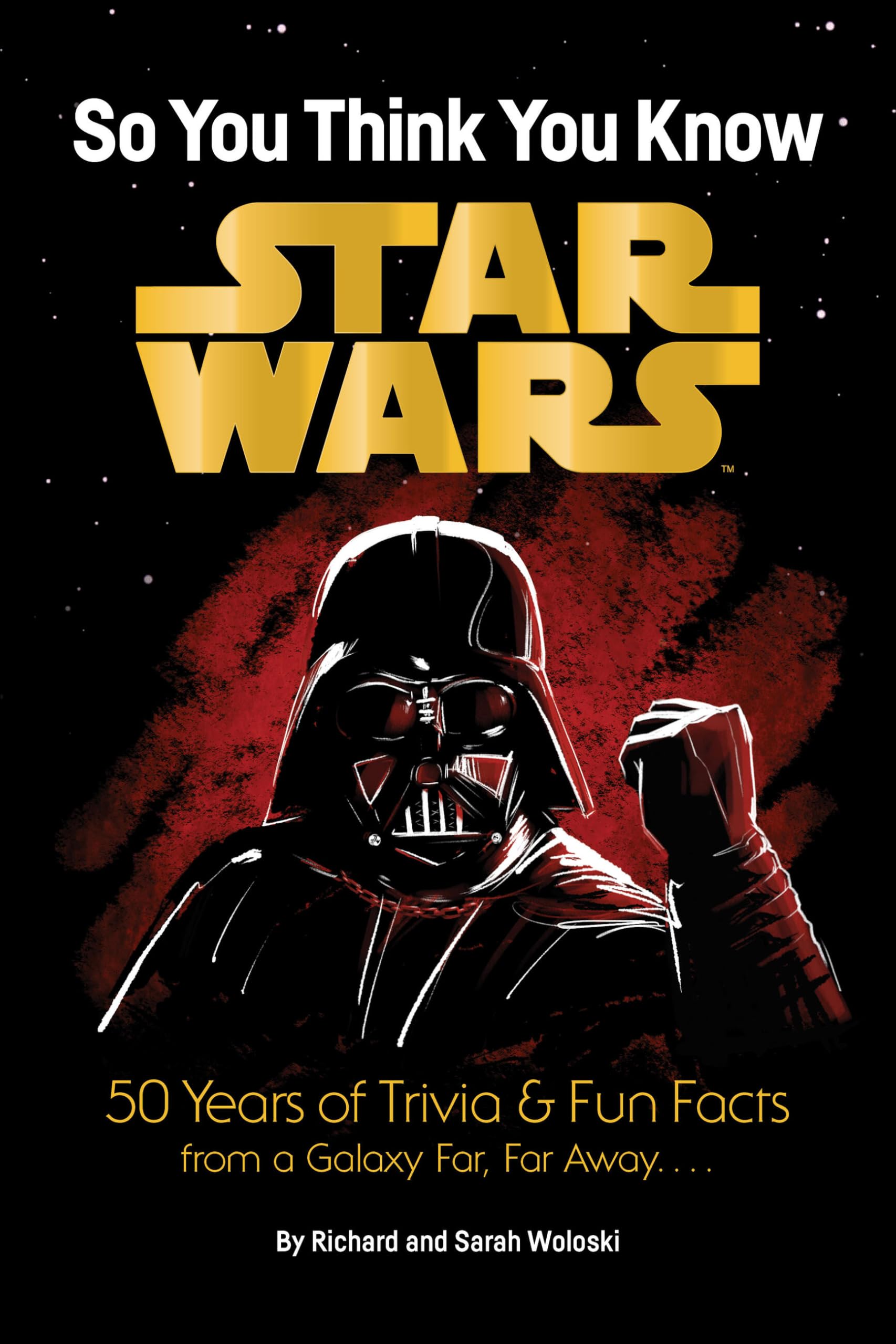 Star Wars: So You Think You Know Star Wars: 50 Years of Trivia and Fun Facts from a Galaxy Far, Far Away. . . .