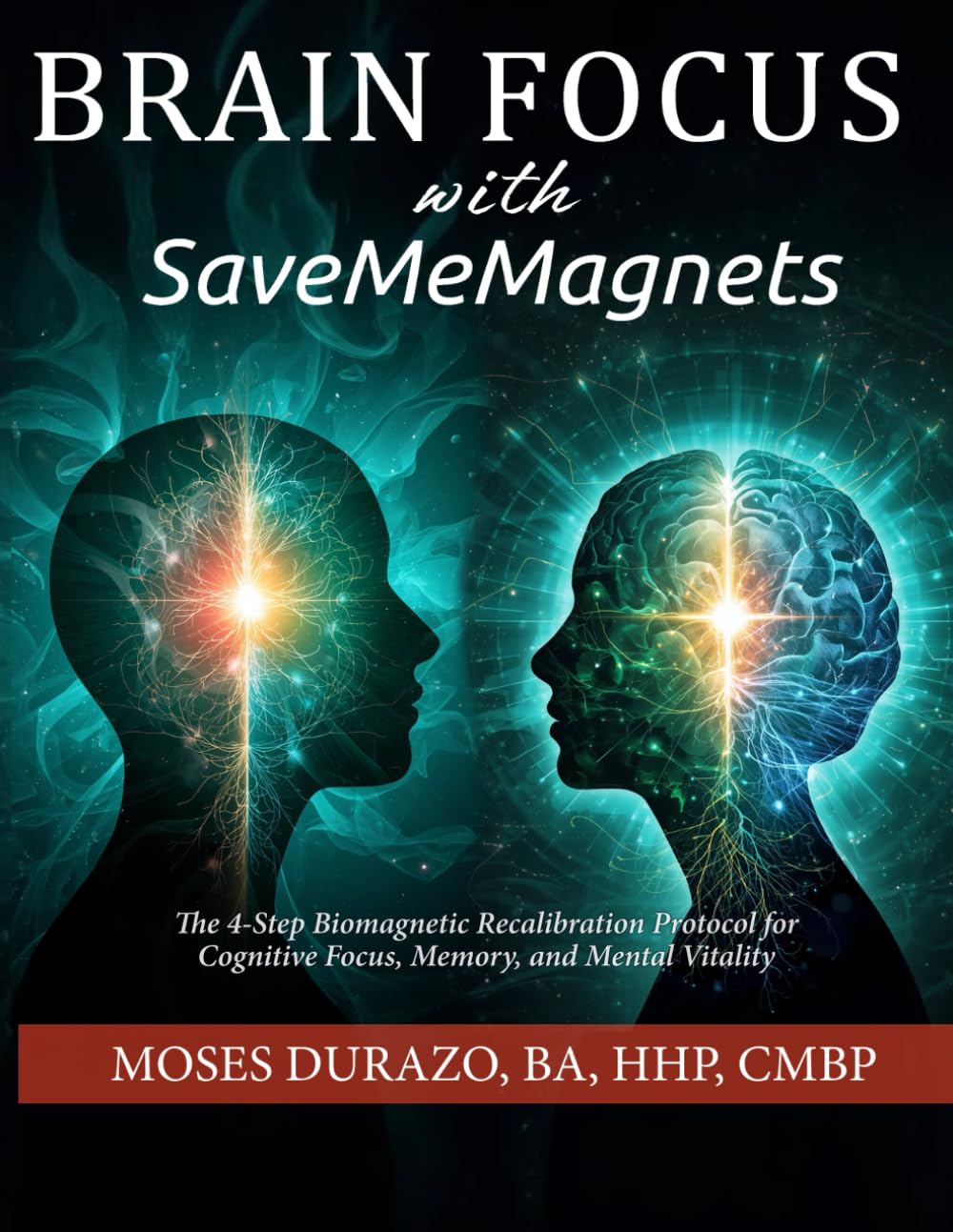 Brain Focus with SaveMeMagnets: The 4-Step Biomagnetic Recalibration Protocol for Cognitive Focus, Memory, and Mental Vitality
