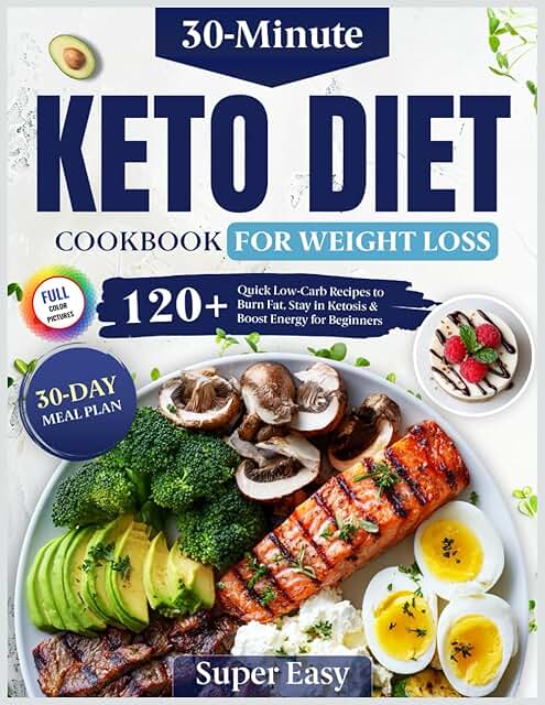 Easy Keto Diet Cookbook for Fast Weight Loss: 120+ Quick 30-Minute Low-C...