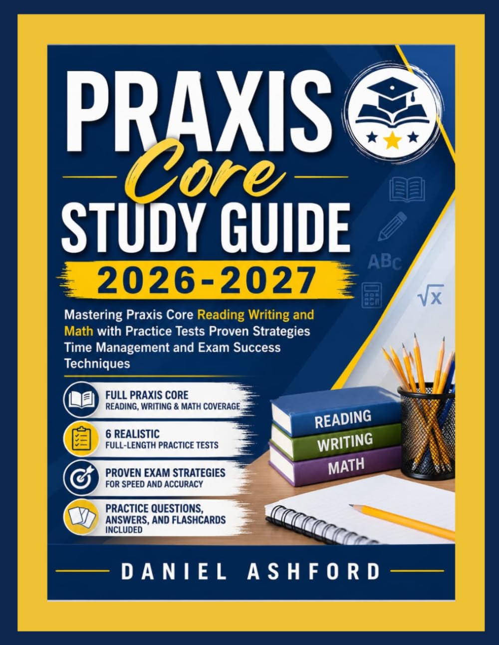 PRAXIS Core STUDY GUIDE 2026-2027: Mastering Praxis Core Reading Writing and Math with Proven Strategies Practice Tests Time Management and Exam Success Techniques.