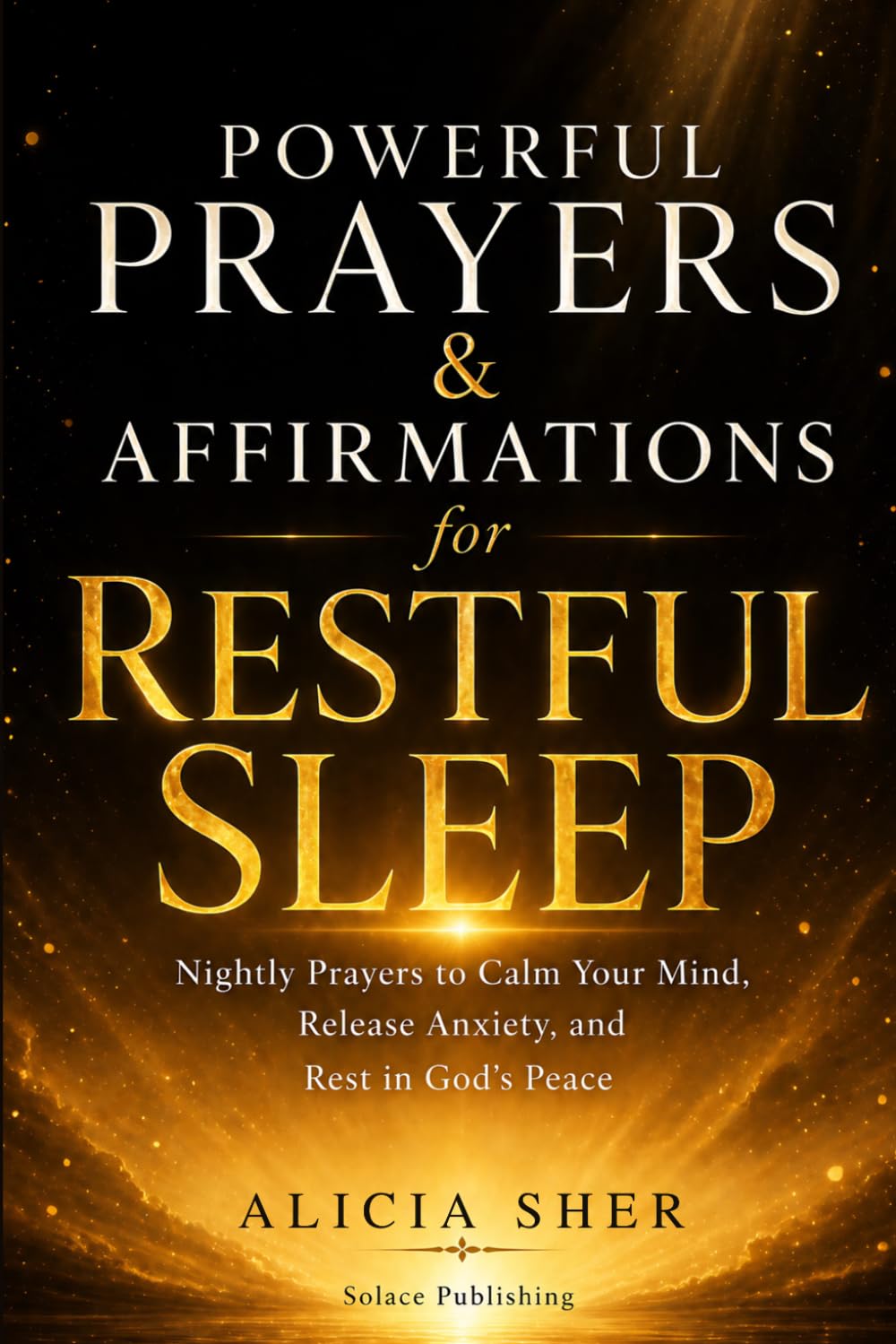 Powerful Prayers & Affirmations for Restful Sleep: Nightly Prayers to Calm Your Mind, Release Anxiety, and Rest in God’s Peace: 6