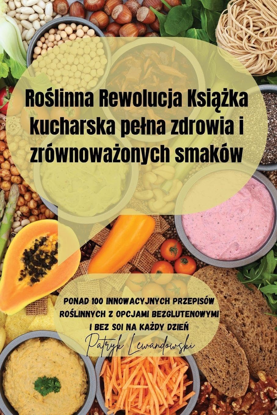 Roślinna Rewolucja Książka kucharska pelna zdrowia i zrównoważonych smaków