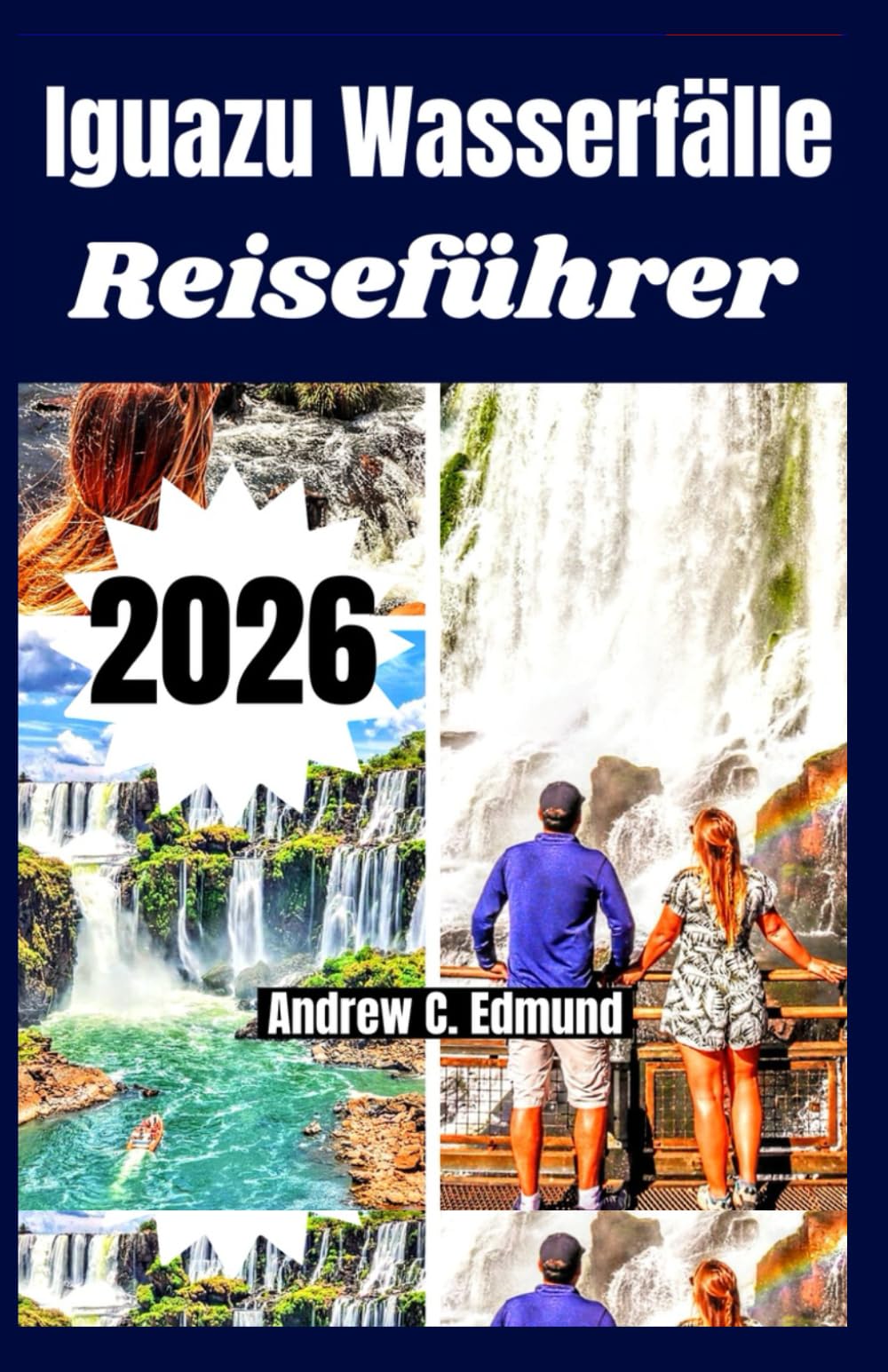 IGUAZU WASSERFÄLLE REISEFÜHRER 2026: Budgettipps, Reiseplan Ideen, Orte sehen, Wege gehen, Essen vor Ort, Natur und vieles mehr