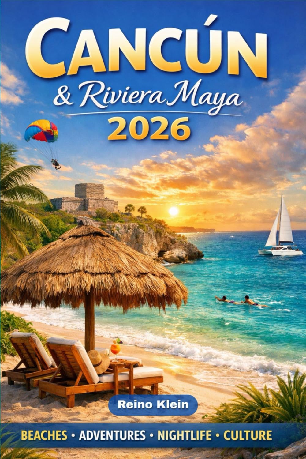 Cancun & The Riviera Maya Travel Guide 2026: Plan Smarter, Spend Better & Discover the Best of Cancún and the Riviera Maya