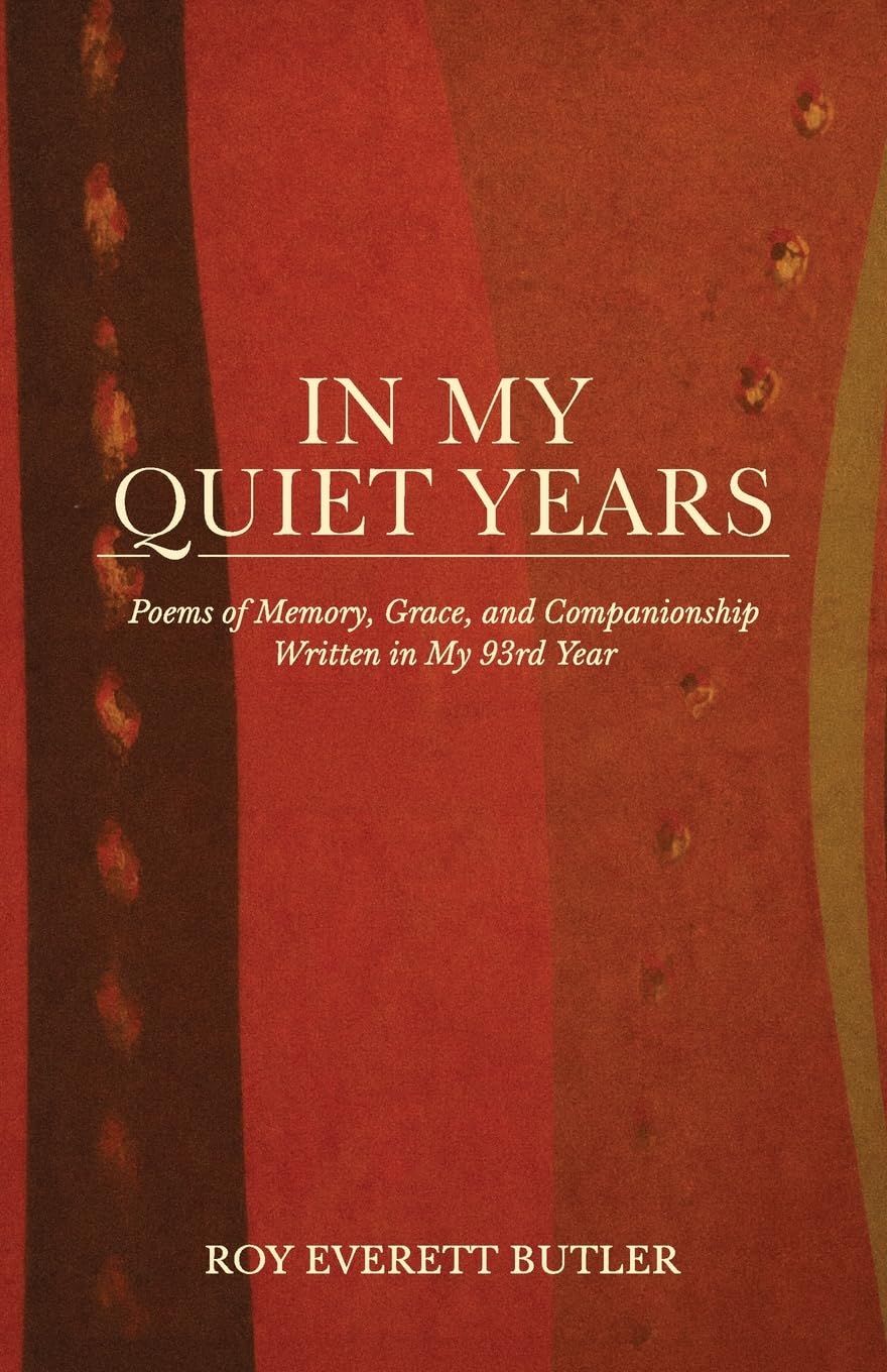 In My Quiet Years: Poems of Memory, Grace, and Companionship Written in My 93rd Year
