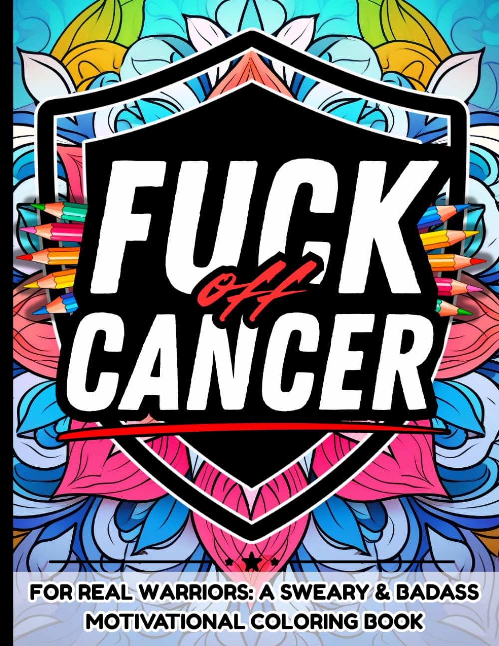 Fuck Off Cancer: A Sweary Motivational Coloring Book for Adults Battling Cancer: Relieve Stress, Stay Strong, and Color Your Rage Away with Bold ... Affirmations, Humor for Fighters, Survivors