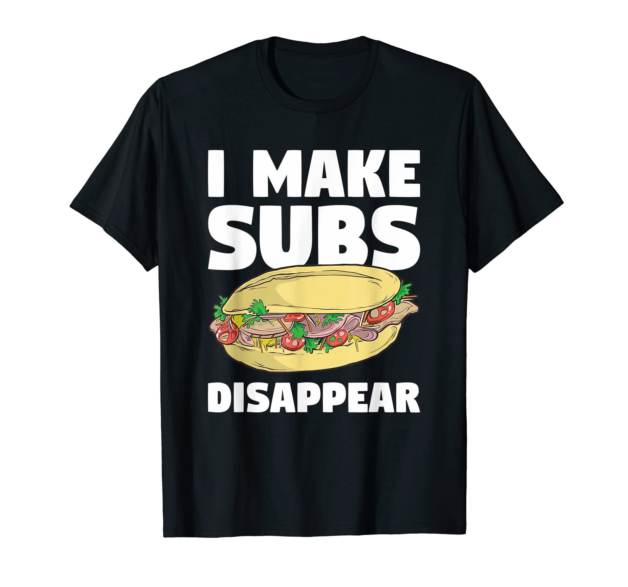 Sandwiches Bread Gift For A Sandwich LoverI Make Subs Disappear Sandwiches Sandwich T-Shirt