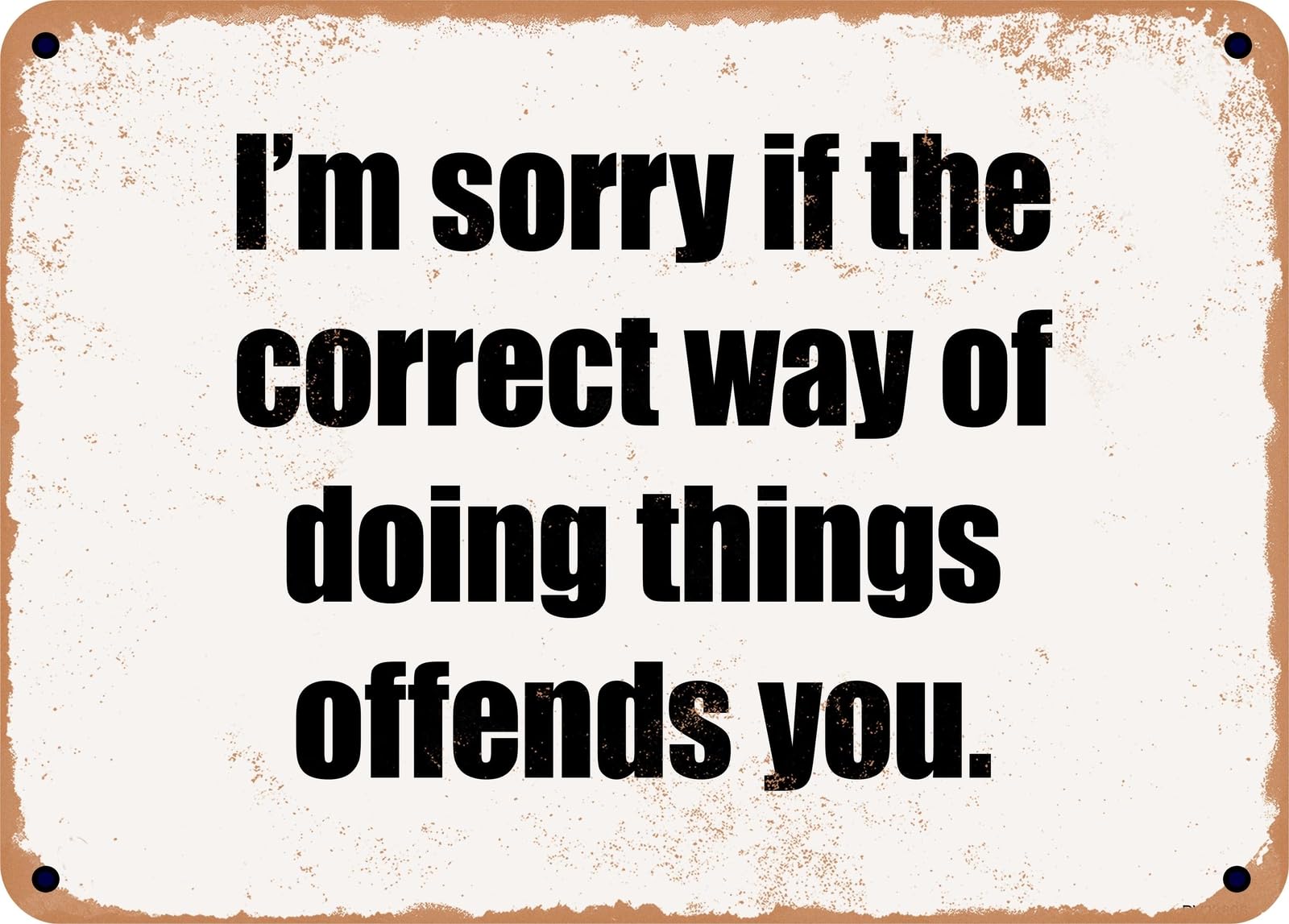 Miaomansenstore Metal Sign - I'm Sorry If The Correct Way Of Doing Things Offends You Home Decor