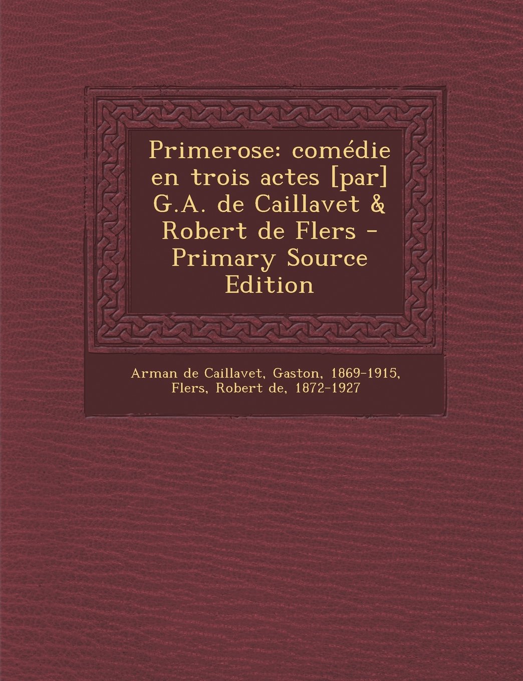 Primerose: comdie en trois actes [par] G.A. de Caillavet & Robert de Flers - Primary Source Edition