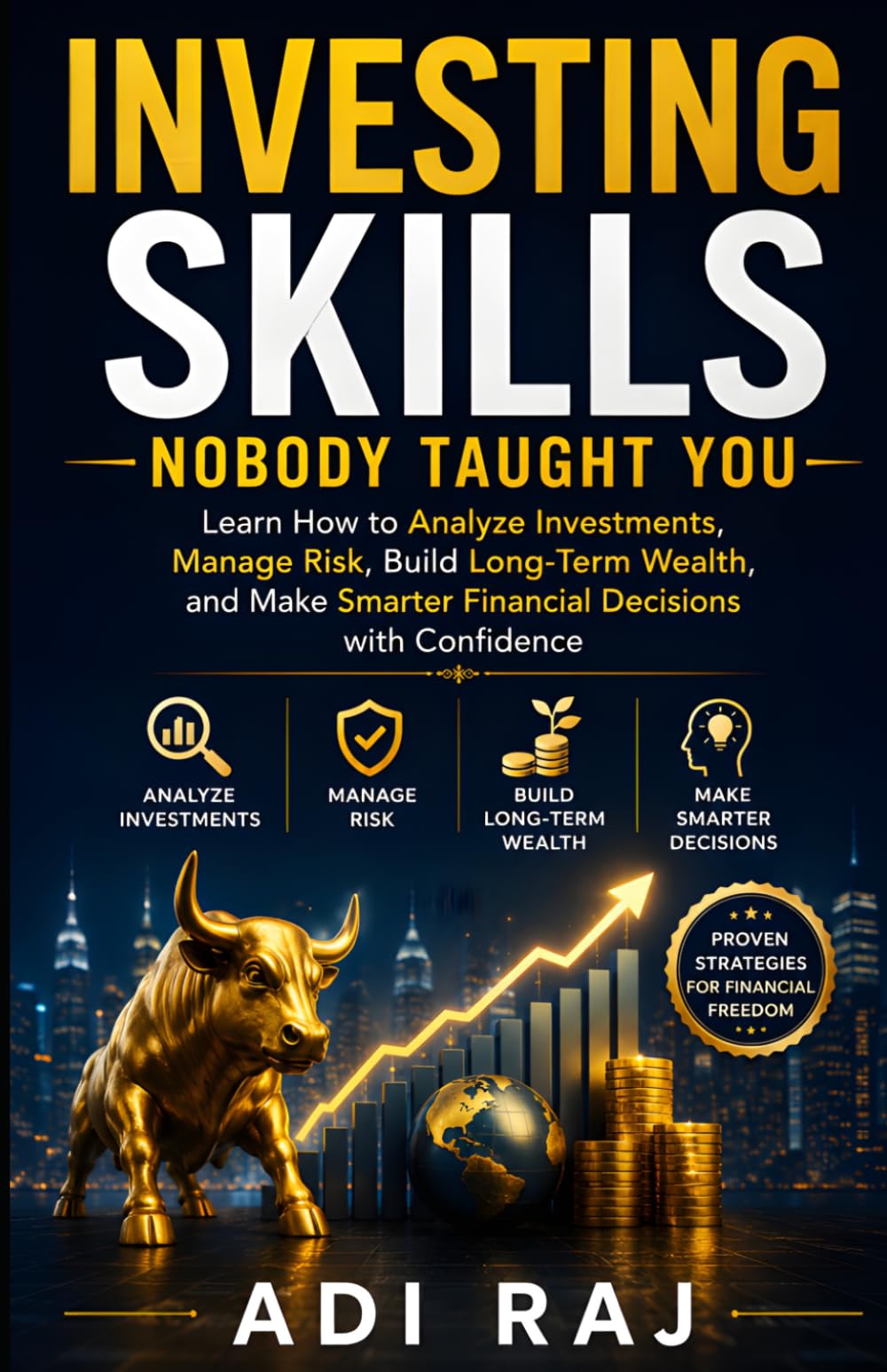 Investing Skills, Nobody Taught You: Learn How to Analyze Investments, Manage Risk, Build Long-Term Wealth, and Make Smarter Financial Decisions with Confidence.