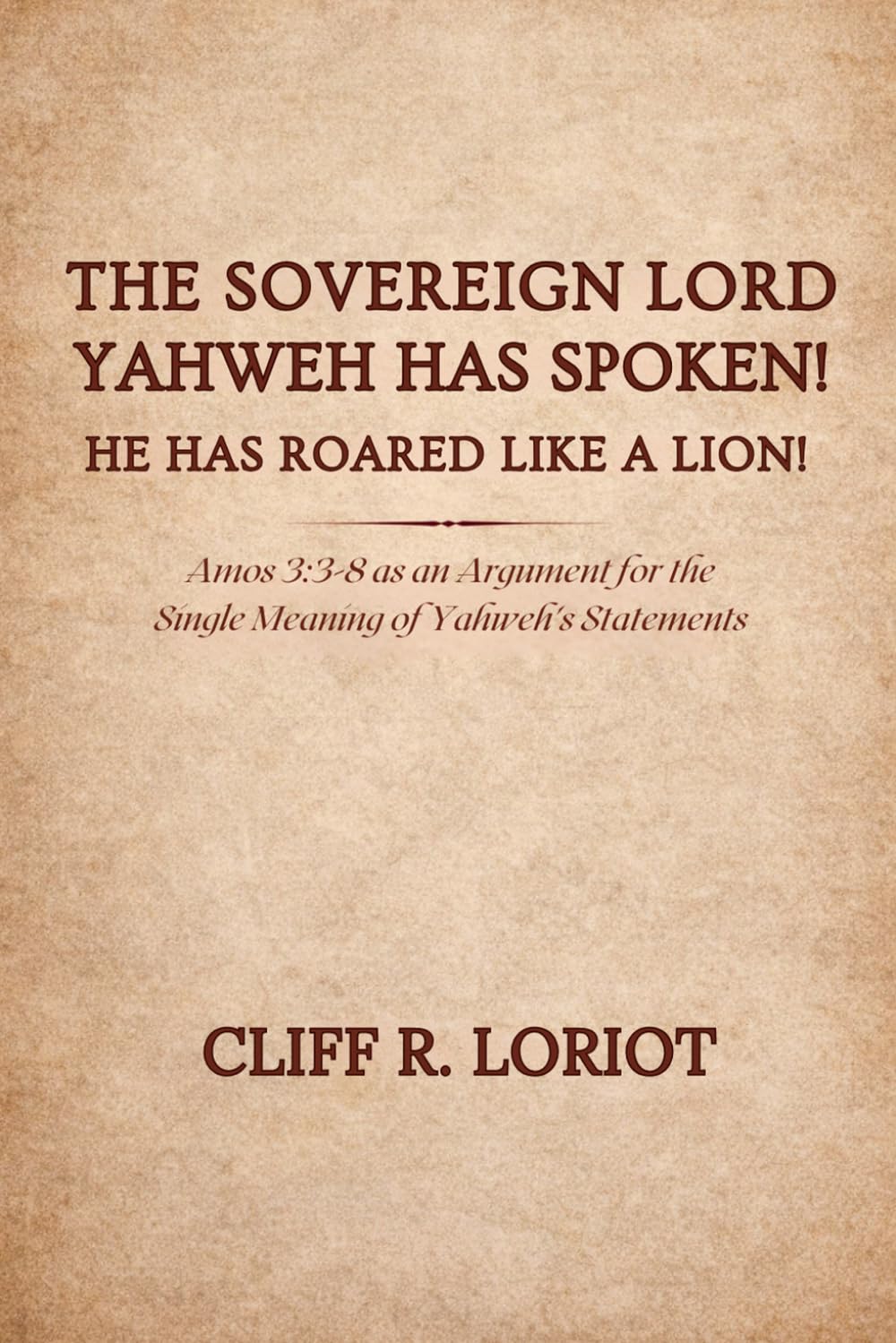 The Sovereign Lord Yahweh Has Spoken! He Has Roared Like a Lion!: Amos 3:3-8 as an Argument for the Single Meaning of Yahweh's Statements
