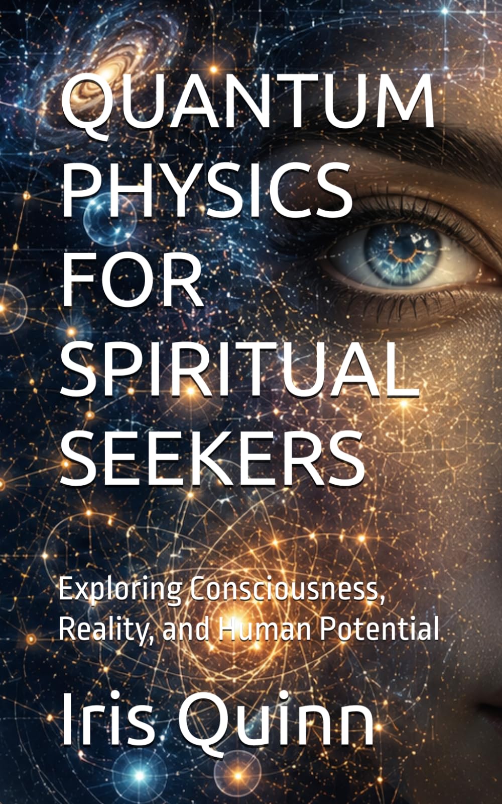 QUANTUM PHYSICS FOR SPIRITUAL SEEKERS: Exploring Consciousness, Reality, and Human Potential