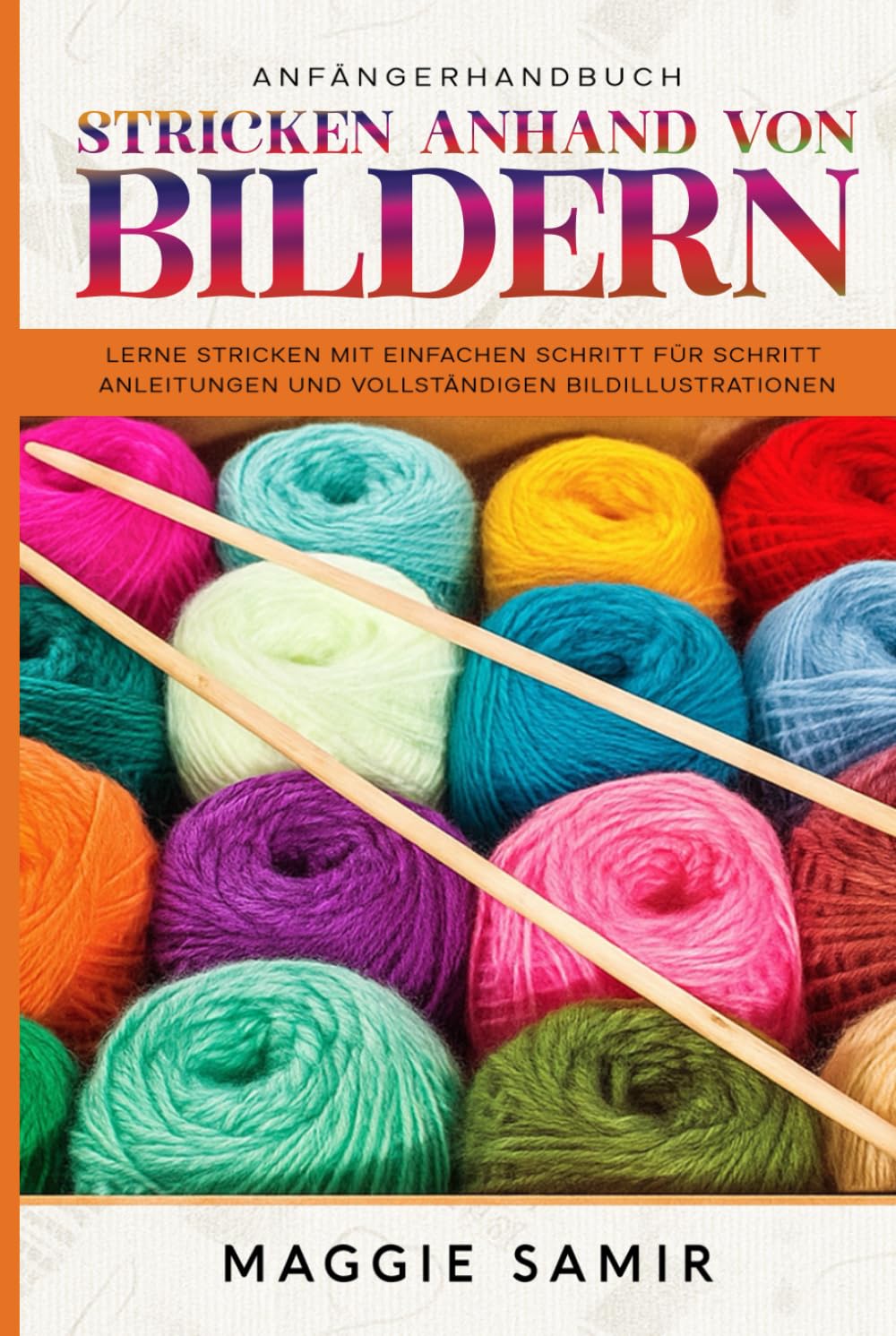 ANFÄNGERHANDBUCH STRICKEN ANHAND VON BILDERN: Lerne stricken mit einfachen Schritt‑für‑Schritt‑Anleitungen und vollständigen Bildillustrationen