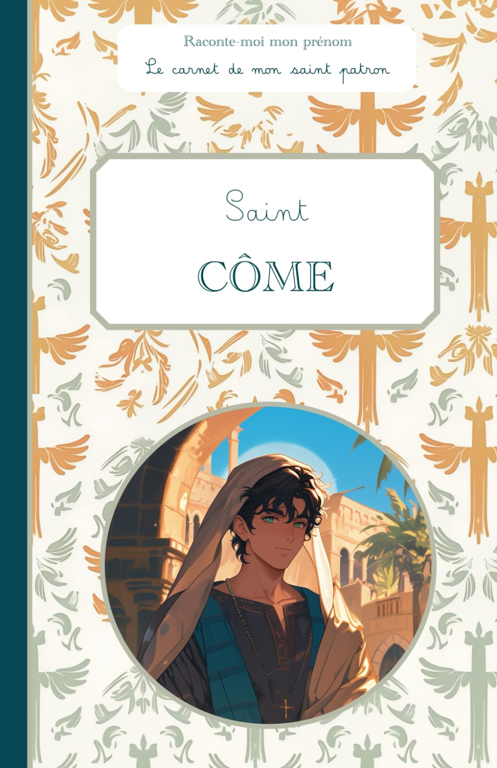 Saint Côme, le carnet de mon saint patron, 6-10 ANS: Raconte-moi mon prénom