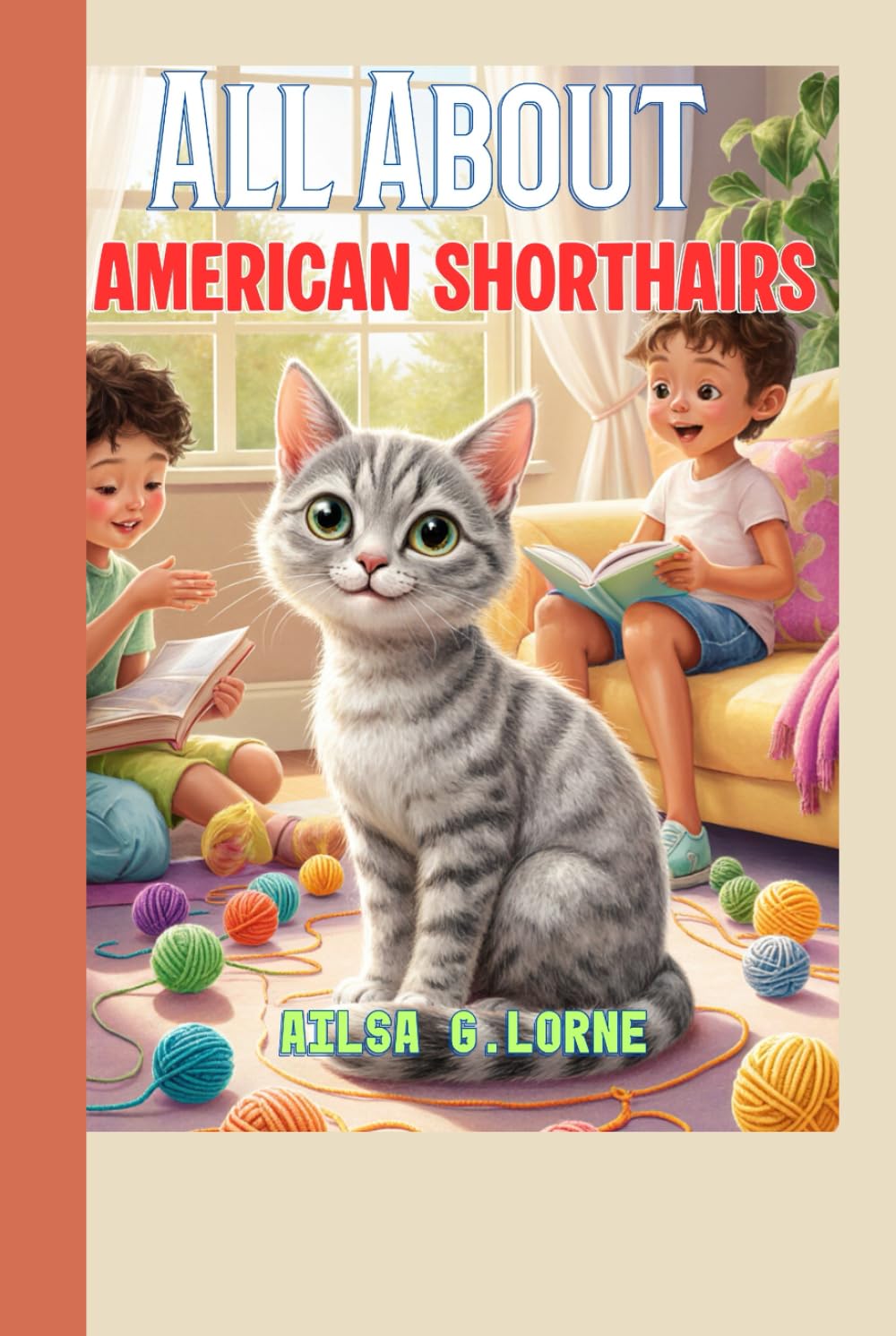 All About American Shorthairs: A Fun and Friendly Kids’ Guide to Caring, Playing, and Loving Your Cat      Hardcover – October 28, 2025