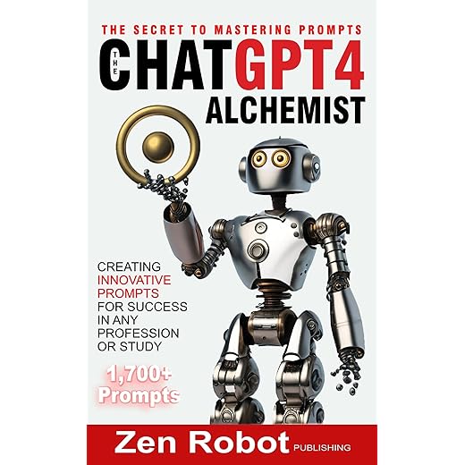 The ChatGPT-4 Alchemist: The Secret to Mastering Prompts: Creating Innovative Prompts for Success in Any Profession or Study