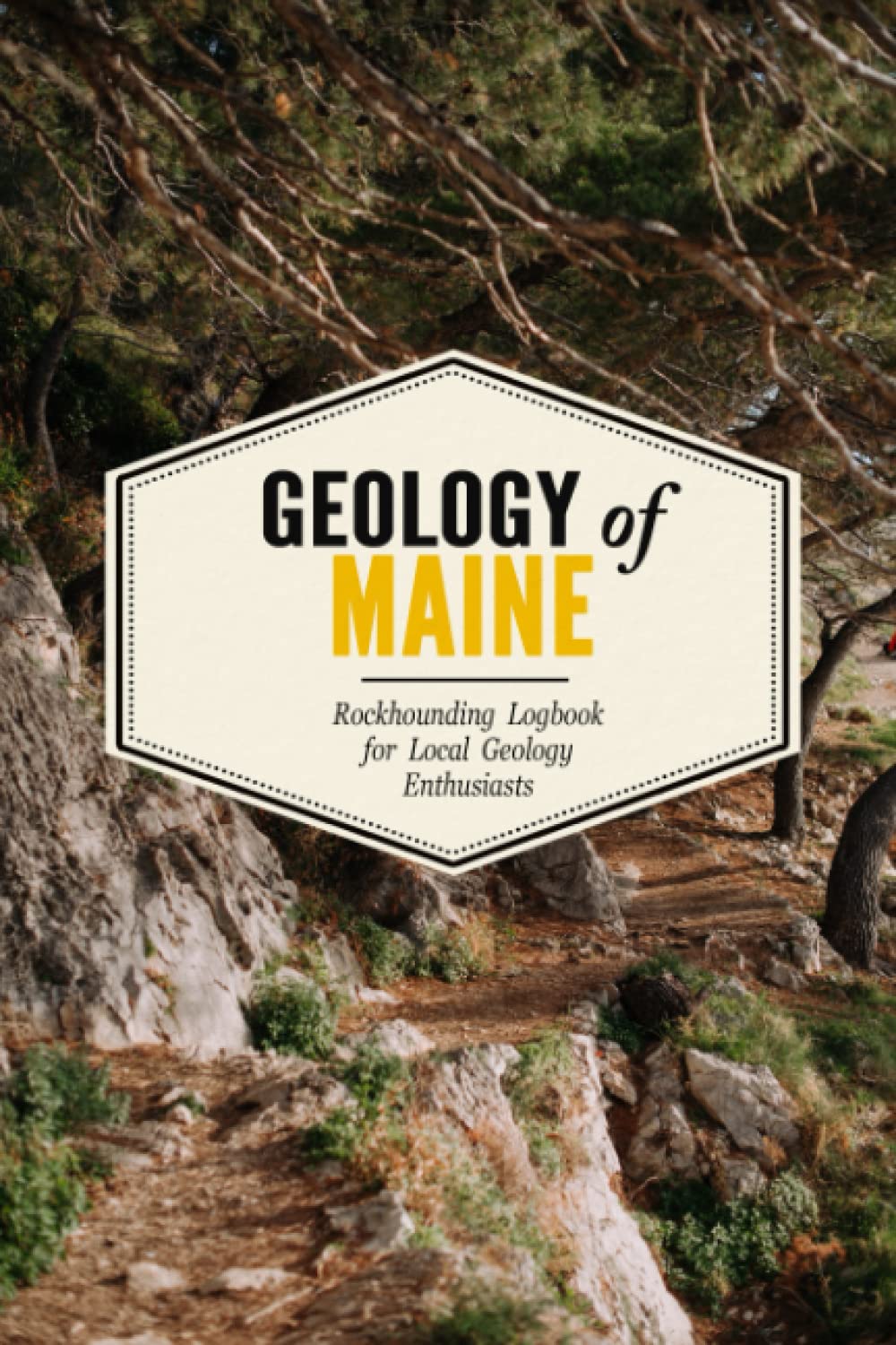 Geology of Maine: Rockhounding Log Book for Local State Geology Enthusiasts | Beginner Friendly Notebook for Rock and Mineral Searches | Document Your