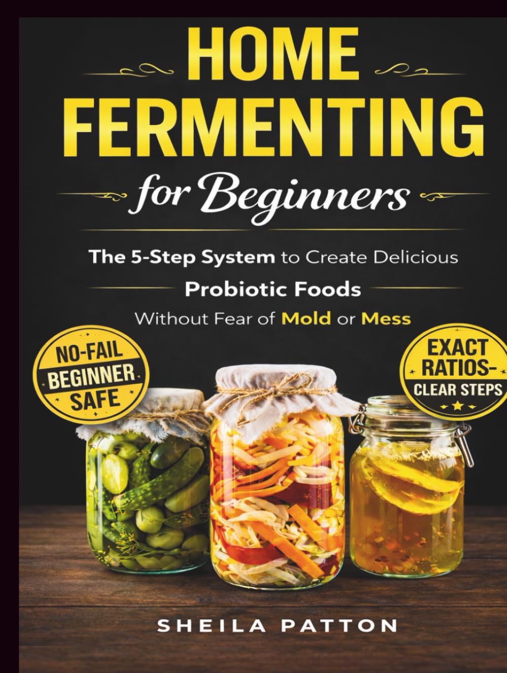 Home Fermenting for Beginners: The 5-Step System to Create Delicious Probiotic Foods Without Fear of Mold or Mess
