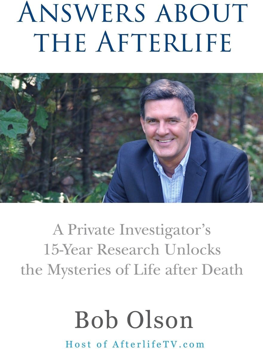 Answers about the Afterlife: A Private Investigator's 15-Year Research Unlocks the Mysteries of Life after Death