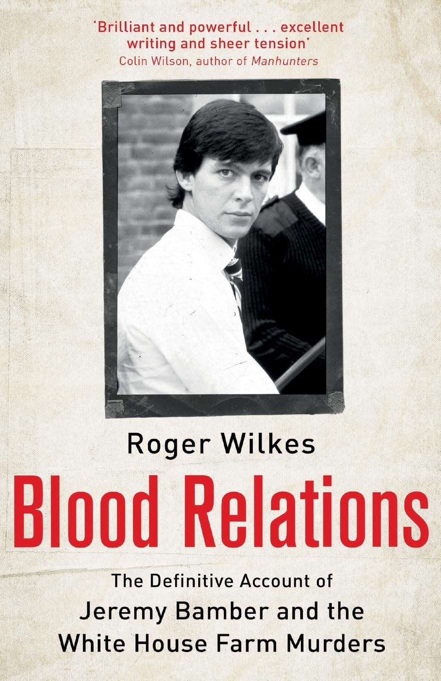 Blood Relations: The Definitive Account of Jeremy Bamber and the White House Farm Murders