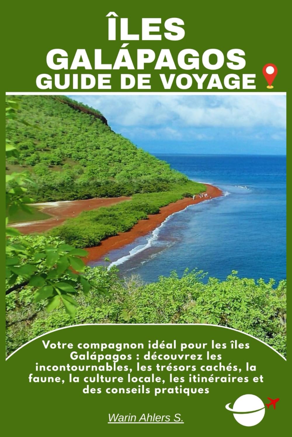 ÎLES GALÁPAGOS GUIDE DE VOYAGE: Votre compagnon idéal pour les îles Galápagos : découvrez les incontournables, les trésors cachés, la faune, la ... les itinéraires et des conseils pratiques