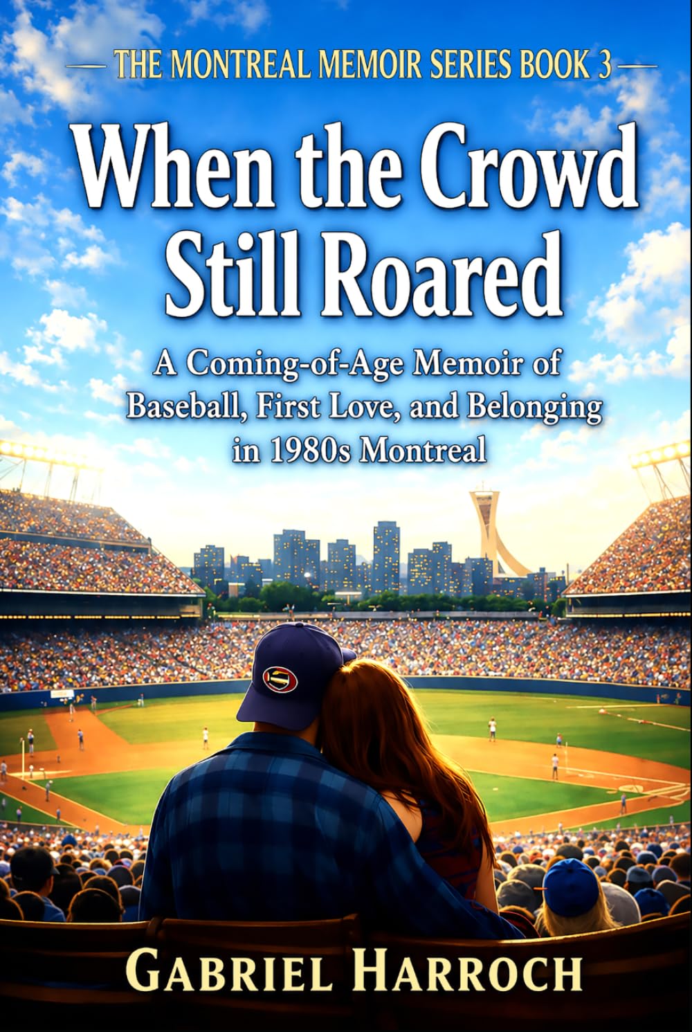 When the Crowd Still Roared: A Coming-of-Age Memoir of Baseball, First Love, and Belonging in 1980s Montreal (THE MONTREAL MEMOIR SERIES)