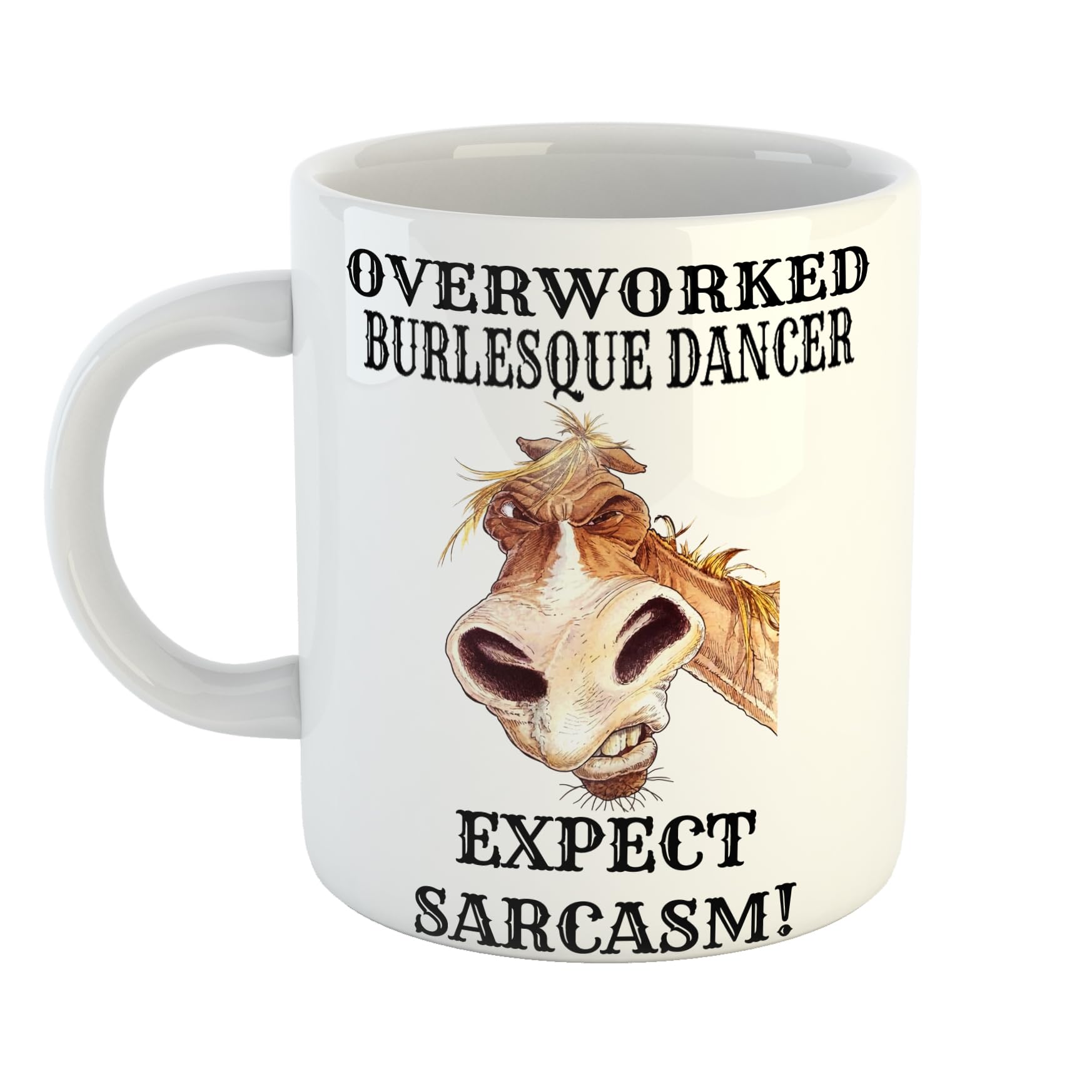 Overworked Burlesque Dancer Expect Sarcasm Hand Printed Funny Mug with Angry Horse