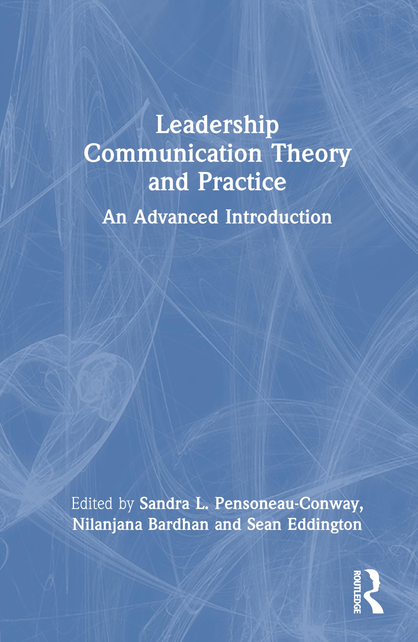 Leadership Communication Theory and Practice: An Advanced Introduction