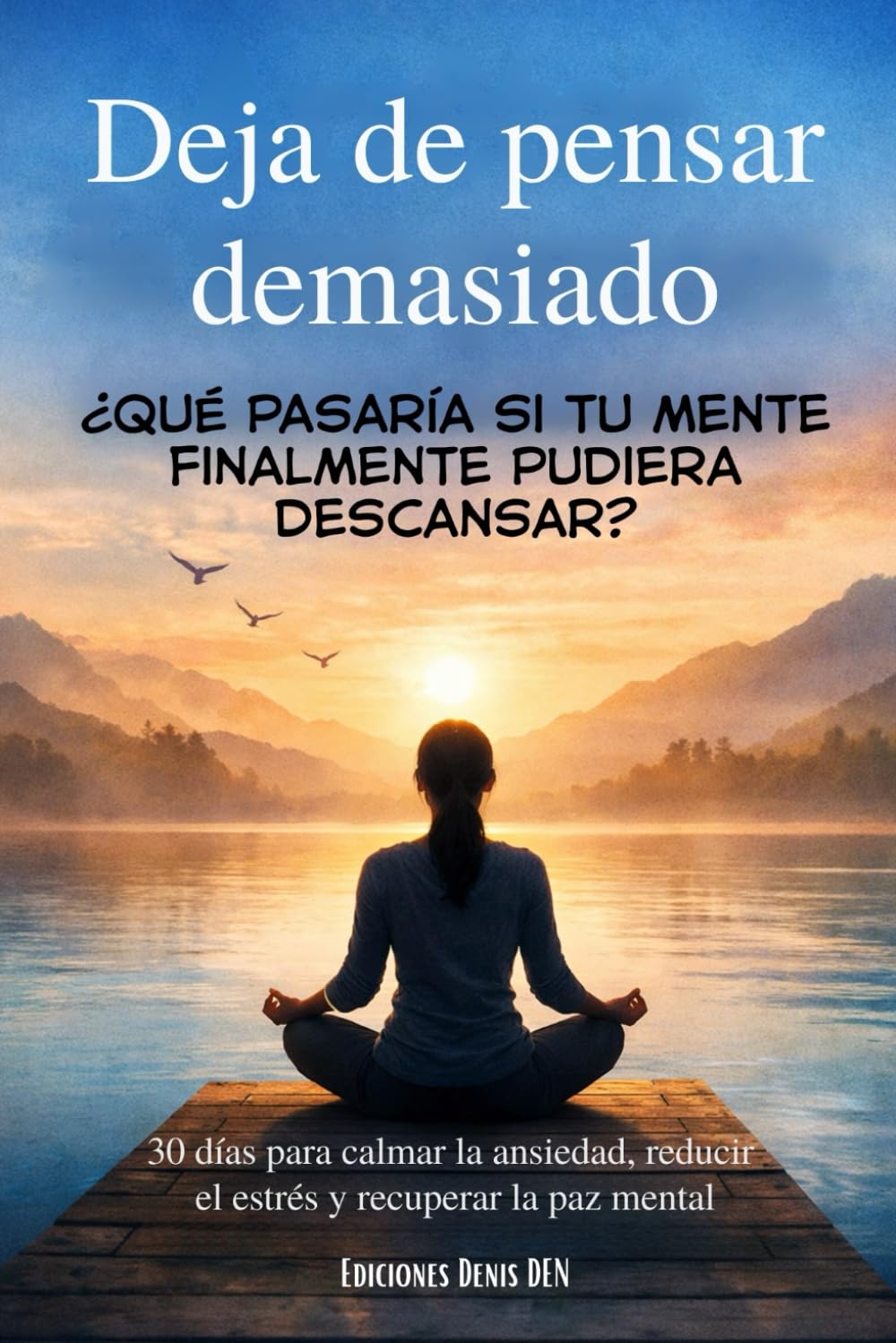 Deja de pensar demasiado: 30 días para calmar la ansiedad, reducir el estrés y recuperar la paz mental