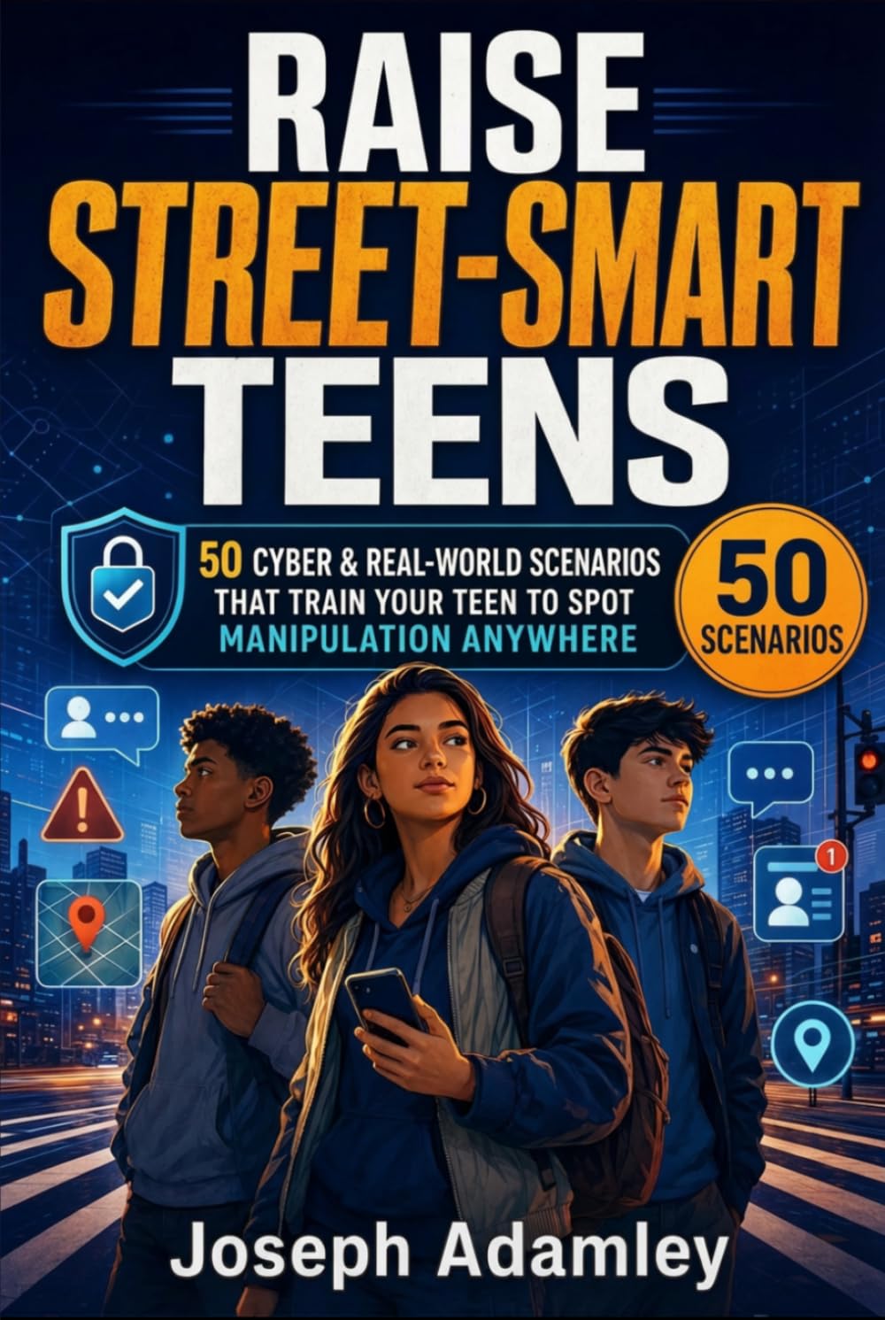 Raise Street-Smart Teens: 50 Cyber and Real-World Scenarios that Train Your Teen to Spot Manipulation Anywhere