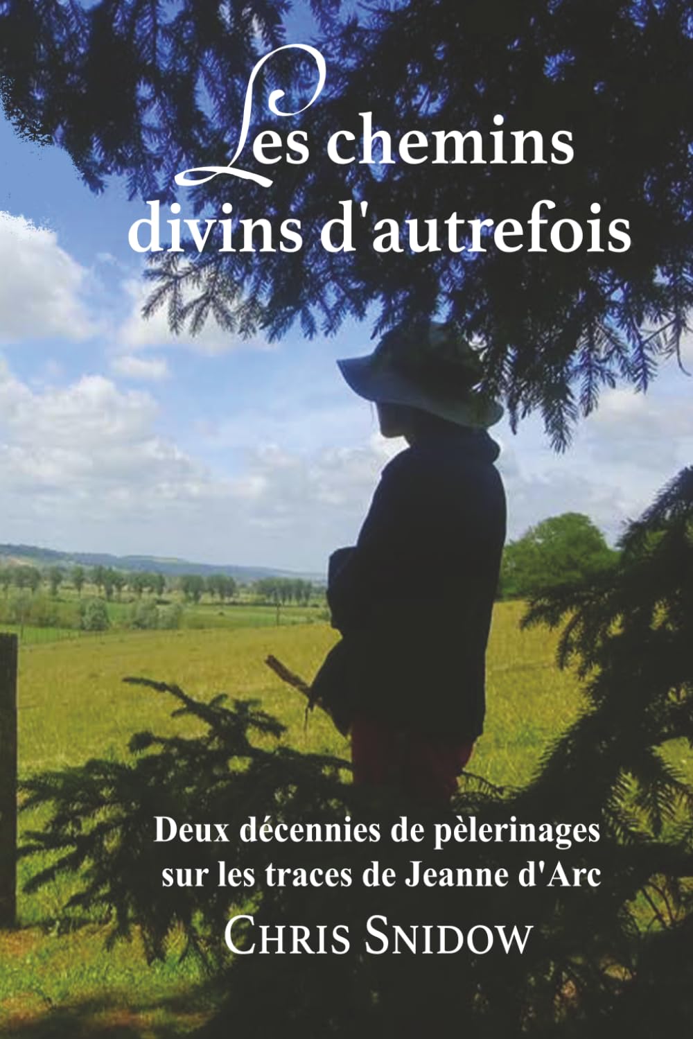 Les chemins divins d'autrefois: Deux décennies de pèlerinages sur les traces de Jeanne d'Arc