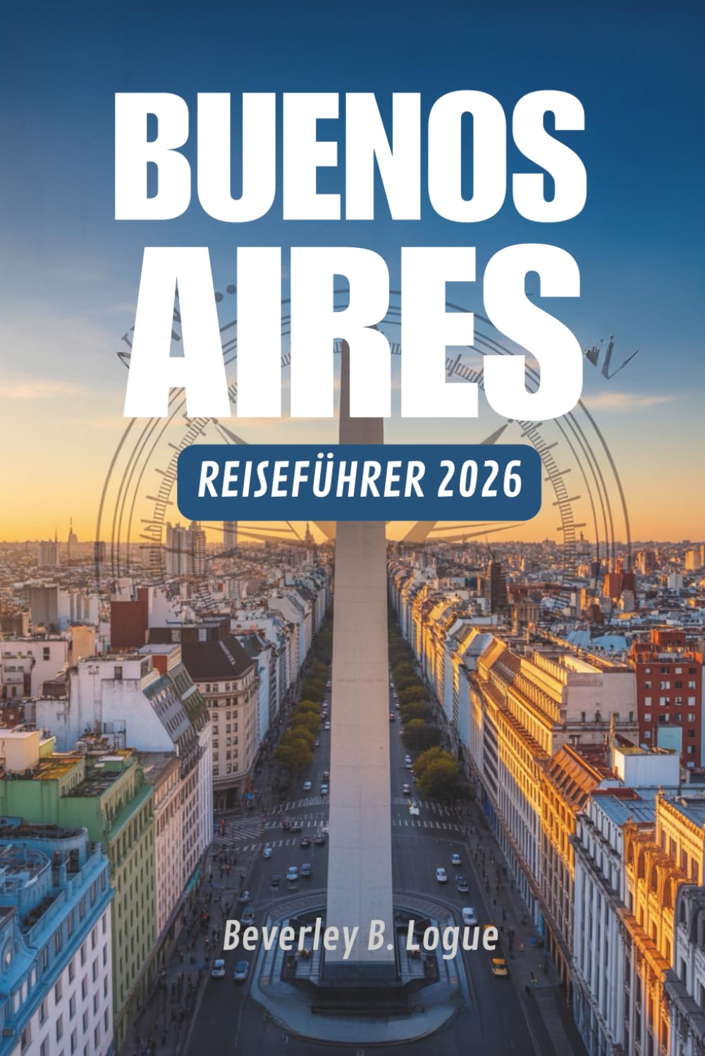 BUENOS AIRES REISEFÜHRER 2026: Eine Reise durch Argentiniens pulsierende Seele
