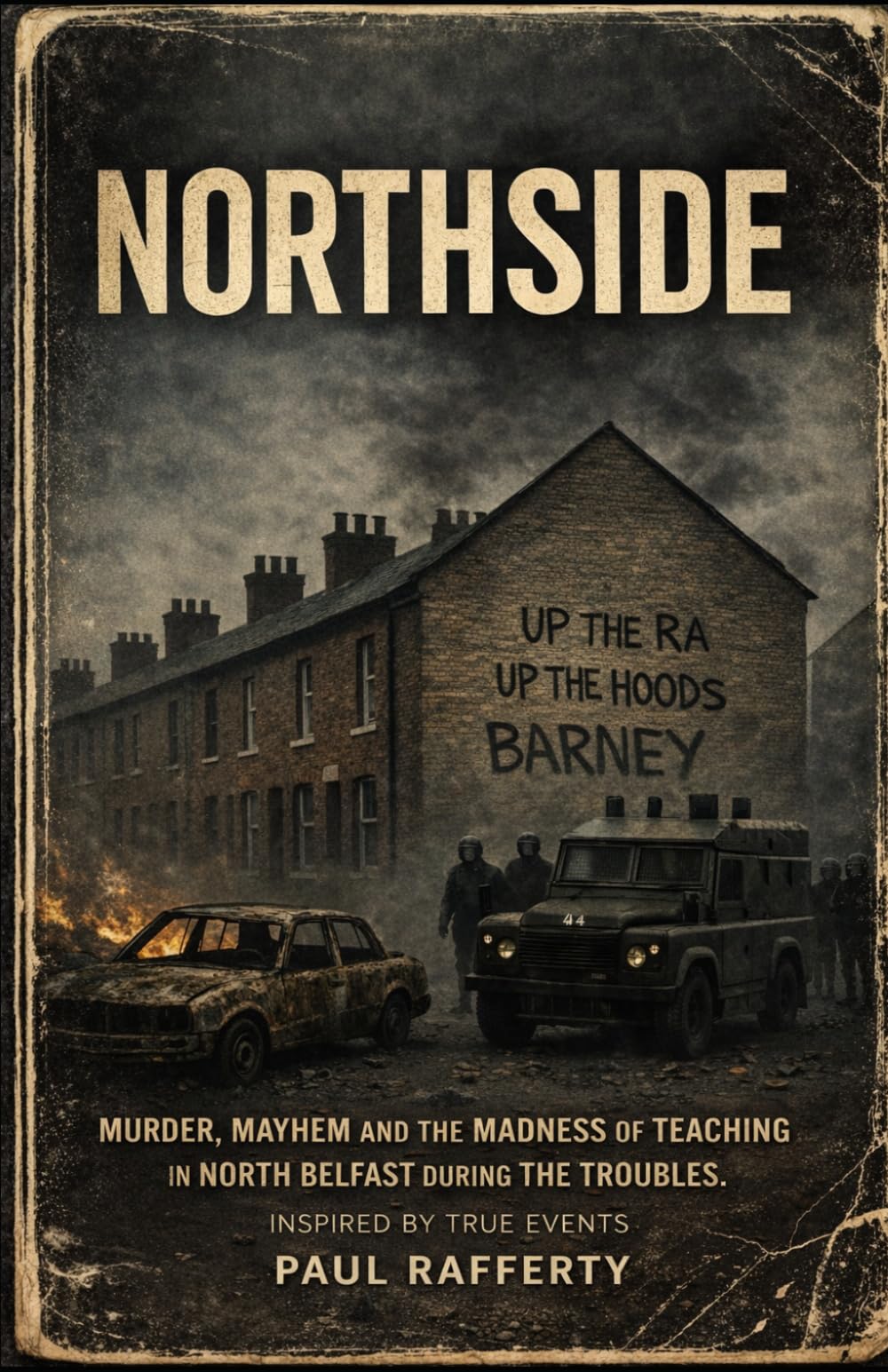 NORTHSIDE: Murder, Mayhem and the madness of teaching in North Belfast during the Troubles. Inspired by a true story.