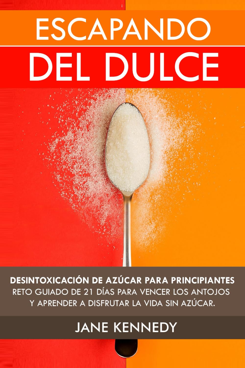Escapando del Dulce: Desintoxicación de Azúcar Para Principiantes- Reto Guiado de 21 días Para Vencer Los Antojos y Aprender a Disfrutar la Vida Sin Azúcar.