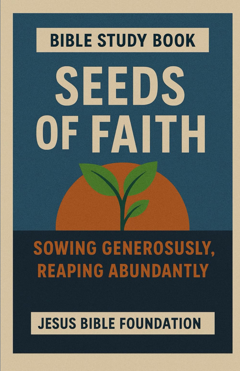 Bible Study Book Seeds of Faith: Sowing Generously, Reaping Abundantly (Faith Over Your Finances: Bible Study Series)