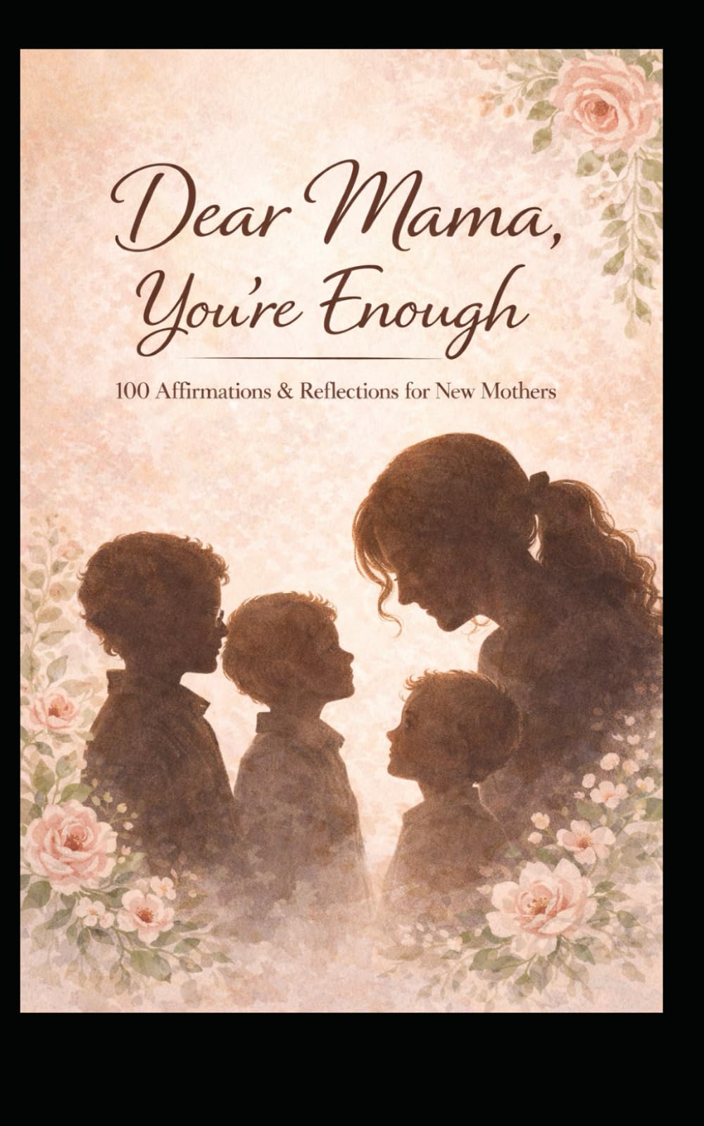 Dear Mama, You're Enough: 100 Affirmations & Reflections for New Mothers