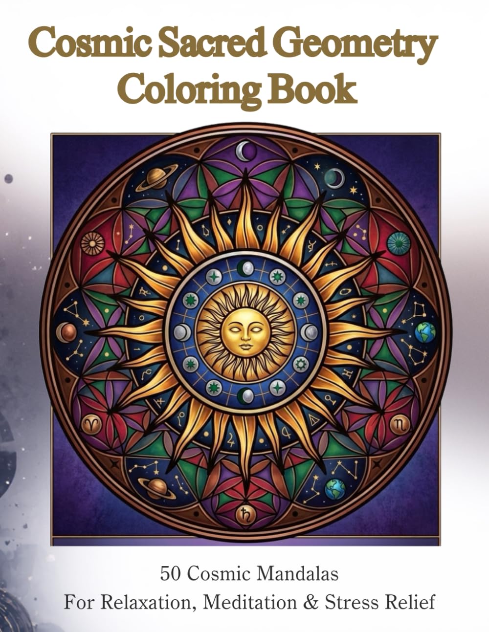 Cosmic Sacred Geometry Coloring Book: 50 Cosmic Mandalas for Relaxation, Meditation & Stress Relief (Sacred Cosmic Coloring Series)