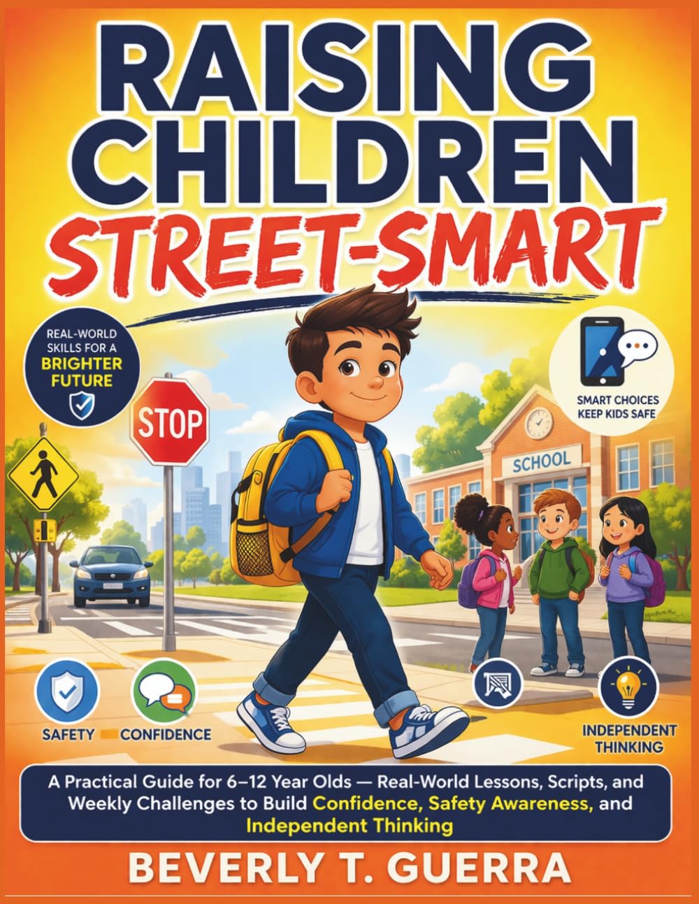 Raising Children Street Smart: A Practical Guide for 6–12 Year Olds — Real-World Lessons, Scripts, and Weekly Challenges to Build Confidence, Safety Awareness, and Independent Thinking