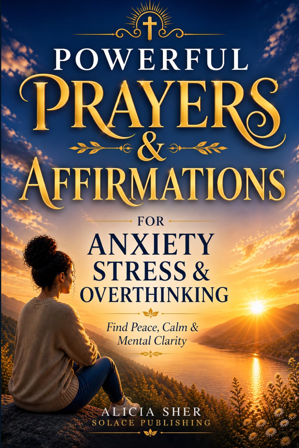 Powerful Prayers & Affirmations for Anxiety, Stress & Overthinking: For Peace, Calm, Mental Clarity, Emotional Healing & Restful Sleep: 1