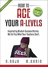 How to ACE Your A Levels: Inspired by Student Success Stories. We Tell You What Your Teachers Don't. By Anshul Raja,Minesh Karia