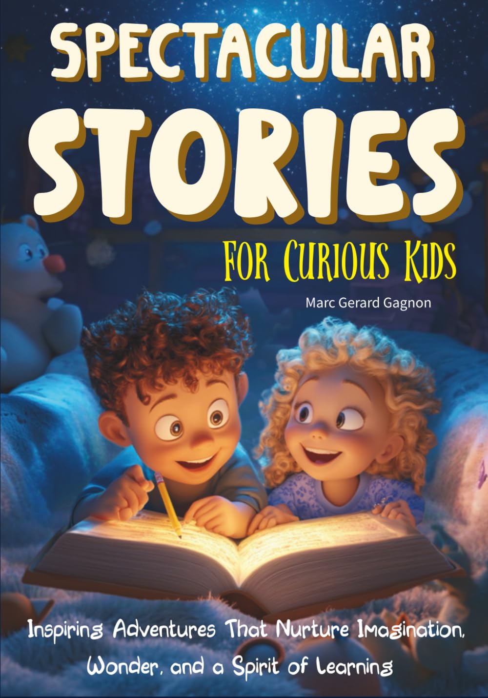 Spectacular Stories For Curious Kids: Inspiring Adventures That Nurture Imagination, Wonder, and a Spirit of Learning