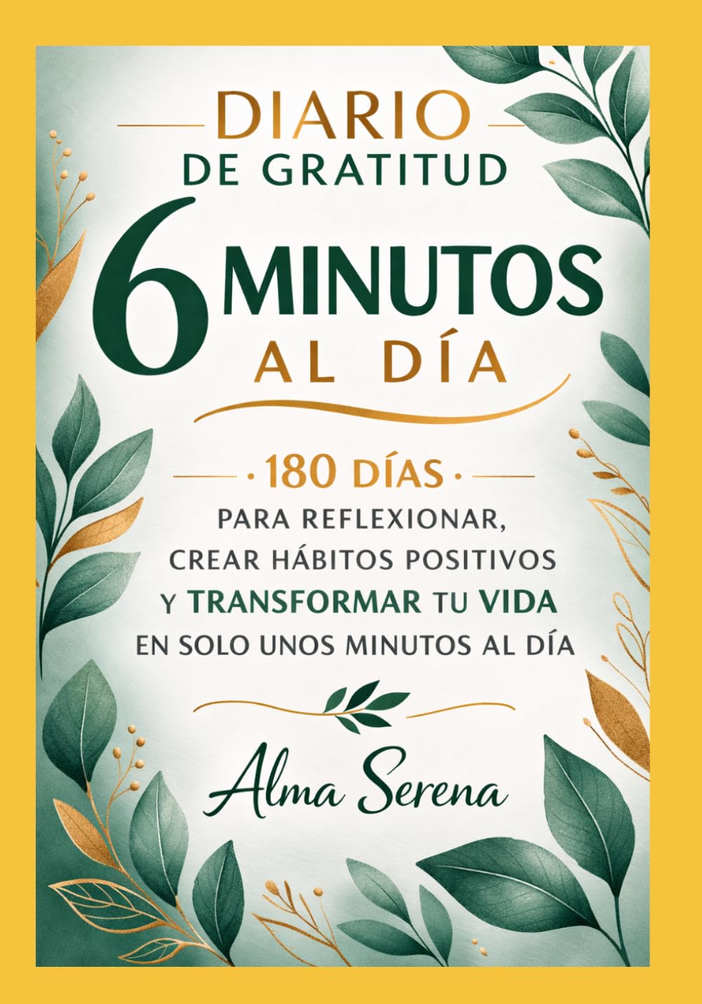 6 Minutos al Día: Diario de Gratitud y Crecimiento Personal | 180 días para mejorar tu mentalidad, crear hábitos positivos y transformar tu vida en solo unos minutos al día