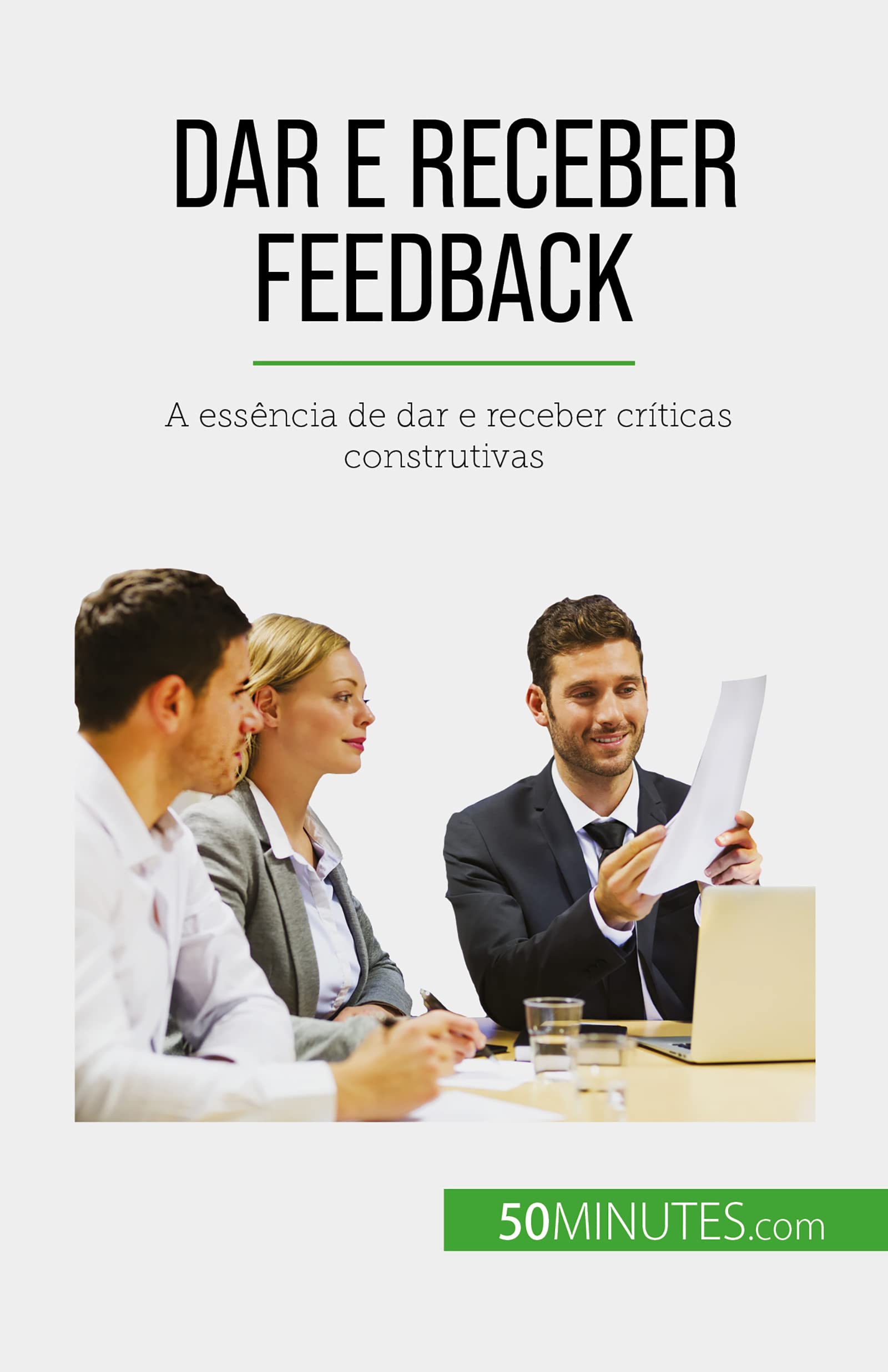 Dar e receber feedback: A essência de dar e receber críticas construtivas (Portuguese Edition)