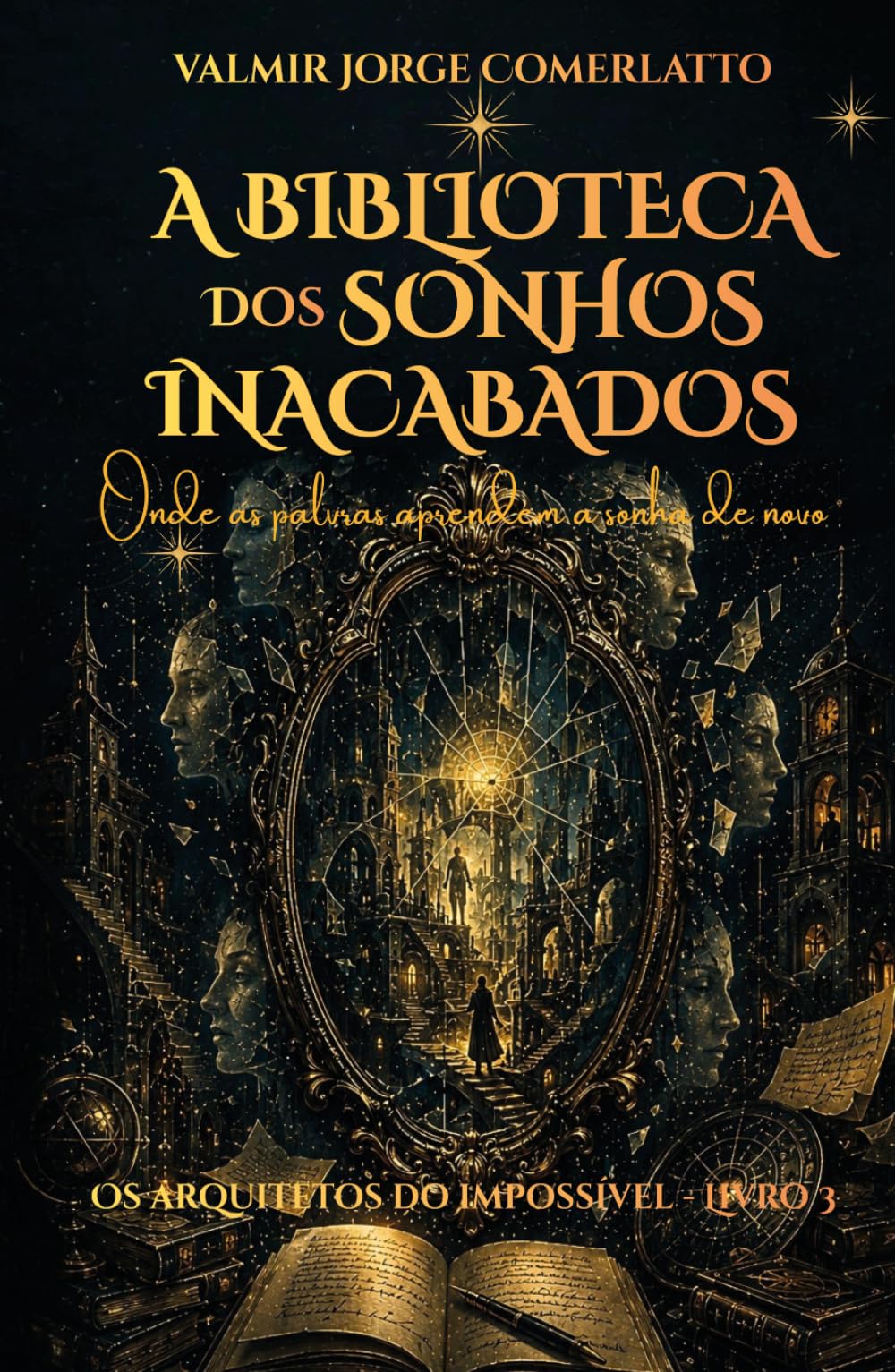 A BIBLIOTECA DOS SONHOS INACABADOS: Onde as palavras aprendem a sonhar de novo (OS ARQUITETOS DO IMPOSSÍVEL)