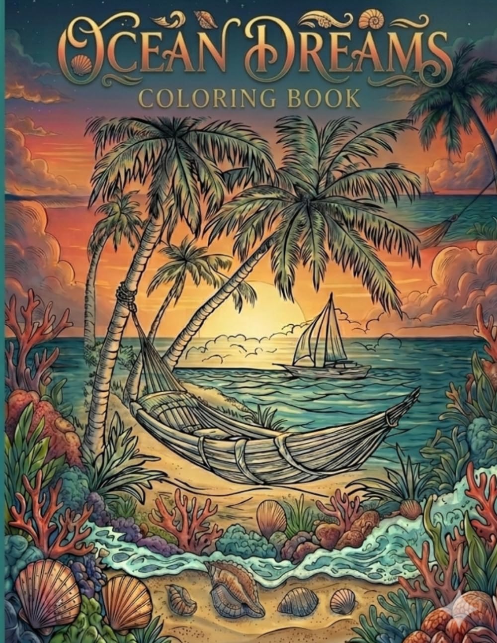 Ocean Dreams Coloring Book: Relaxing Tropical Landscapes with Palm Trees, Coastal Scenes and Sea Life Designs for Adults and Teens